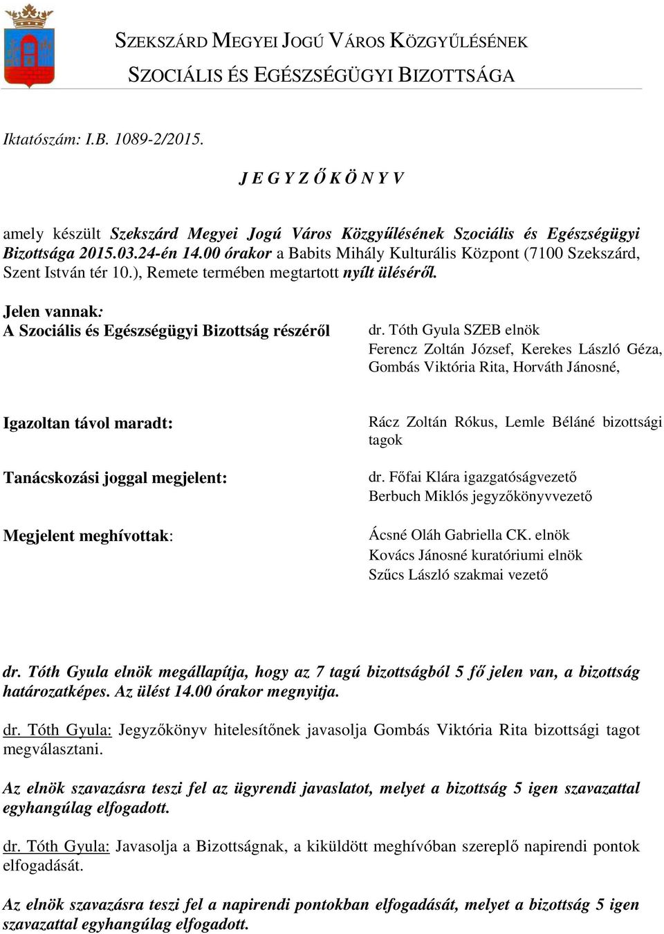 00 órakor a Babits Mihály Kulturális Központ (7100 Szekszárd, Szent István tér 10.), Remete termében megtartott nyílt ülésérıl. Jelen vannak: A Szociális és Egészségügyi Bizottság részérıl dr.