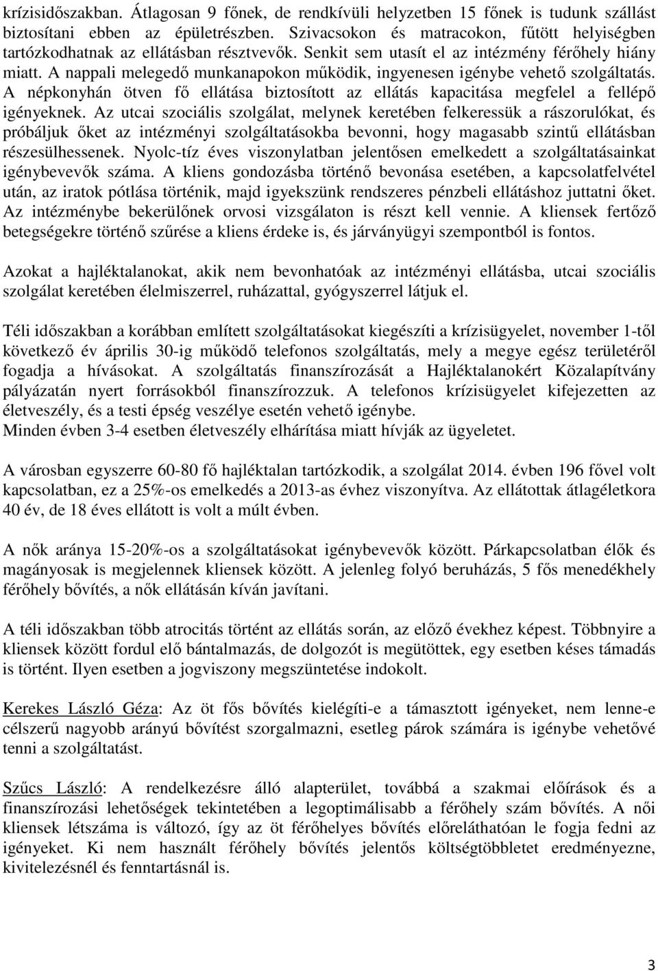 A nappali melegedı munkanapokon mőködik, ingyenesen igénybe vehetı szolgáltatás. A népkonyhán ötven fı ellátása biztosított az ellátás kapacitása megfelel a fellépı igényeknek.