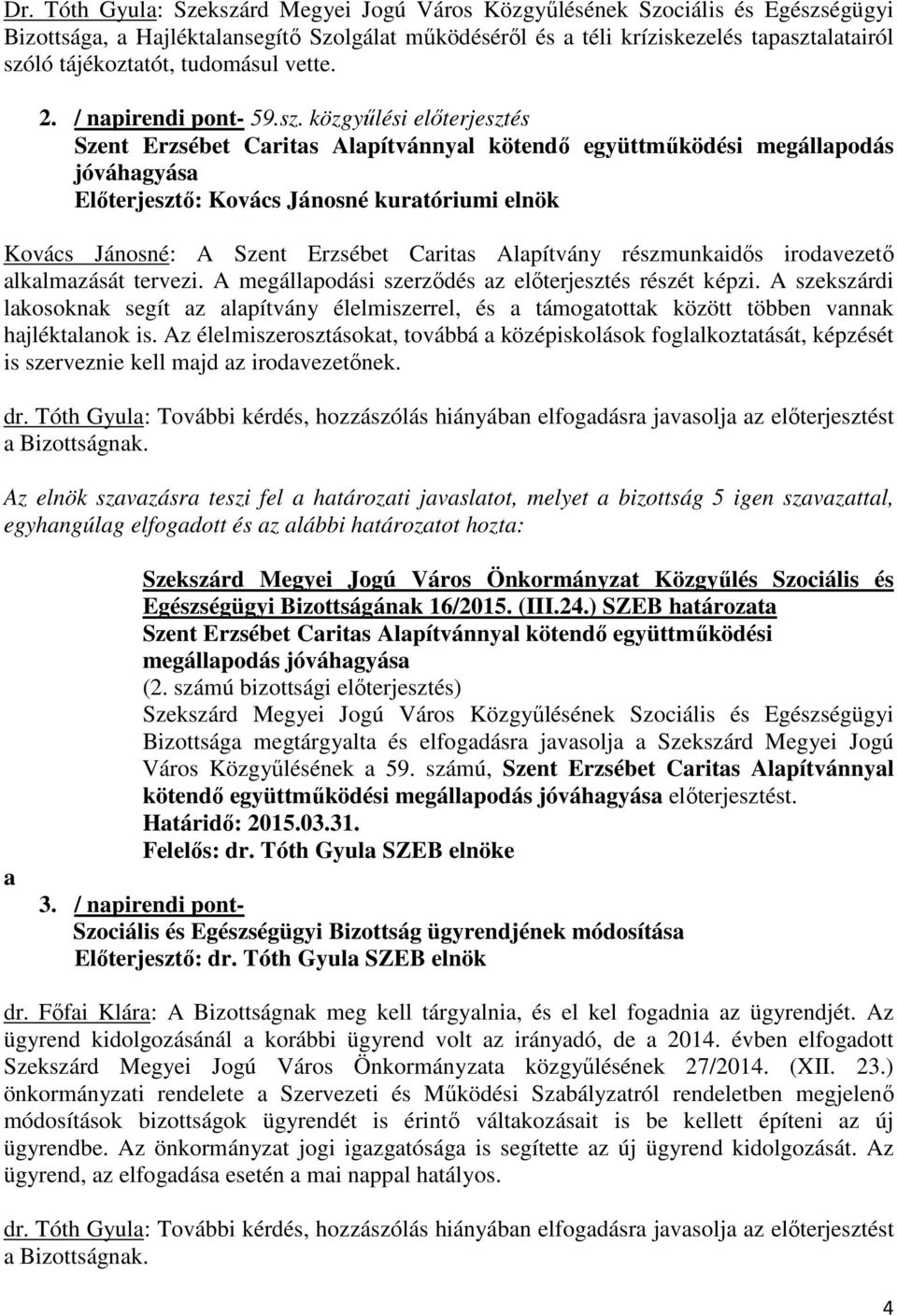 közgyőlési elıterjesztés Szent Erzsébet Caritas Alapítvánnyal kötendı együttmőködési megállapodás jóváhagyása Elıterjesztı: Kovács Jánosné kuratóriumi elnök Kovács Jánosné: A Szent Erzsébet Caritas