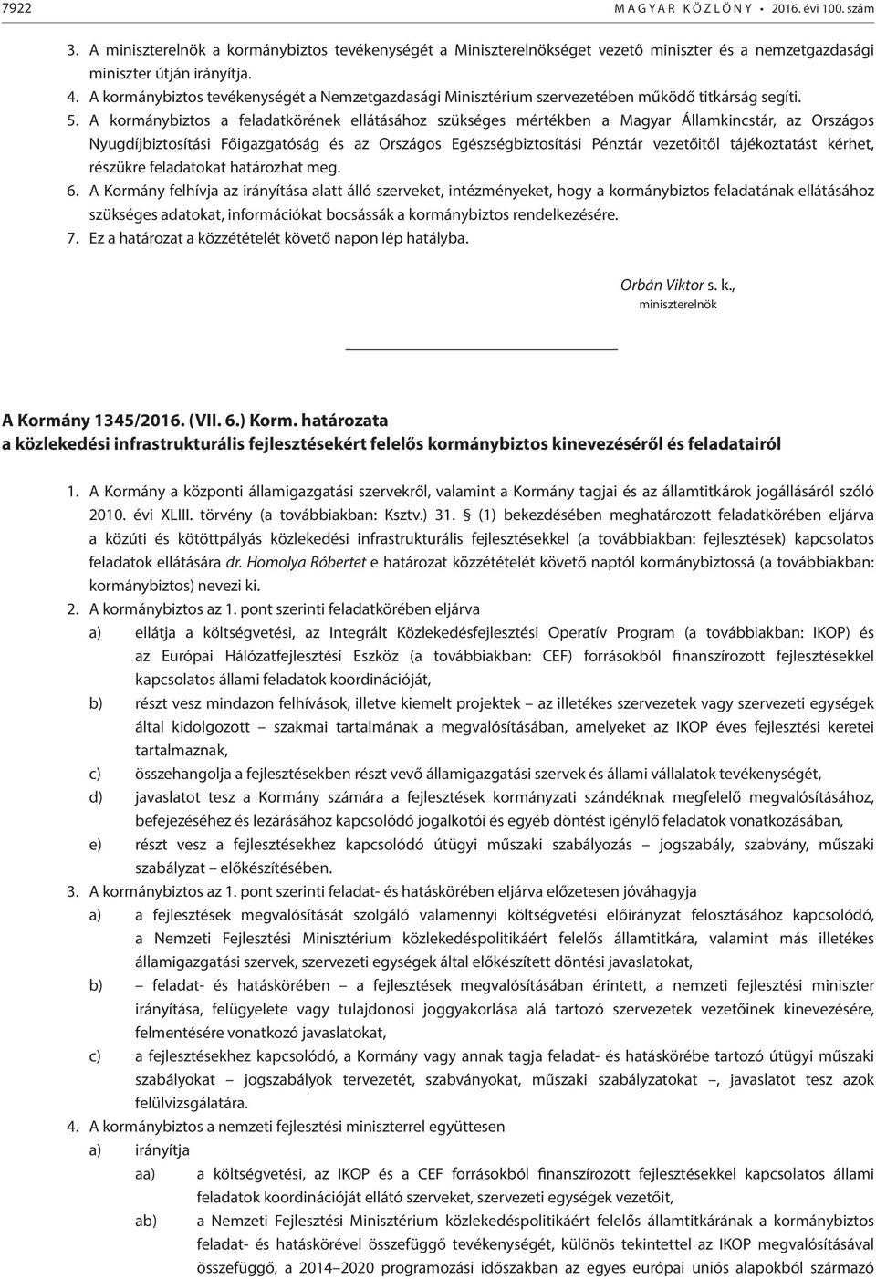 A kormánybiztos a feladatkörének ellátásához szükséges mértékben a Magyar Államkincstár, az Országos Nyugdíjbiztosítási Főigazgatóság és az Országos Egészségbiztosítási Pénztár vezetőitől
