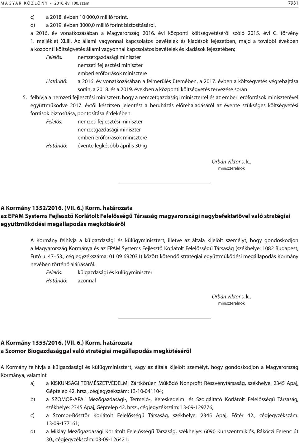 Az állami vagyonnal kapcsolatos bevételek és kiadások fejezetben, majd a további években a központi költségvetés állami vagyonnal kapcsolatos bevételek és kiadások fejezetében; Felelős: