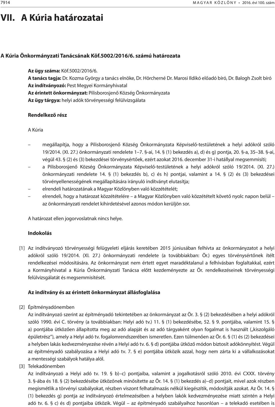 Balogh Zsolt bíró Az indítványozó: Pest Megyei Kormányhivatal Az érintett önkormányzat: Pilisborosjenő Község Önkormányzata Az ügy tárgya: helyi adók törvényességi felülvizsgálata Rendelkező rész A