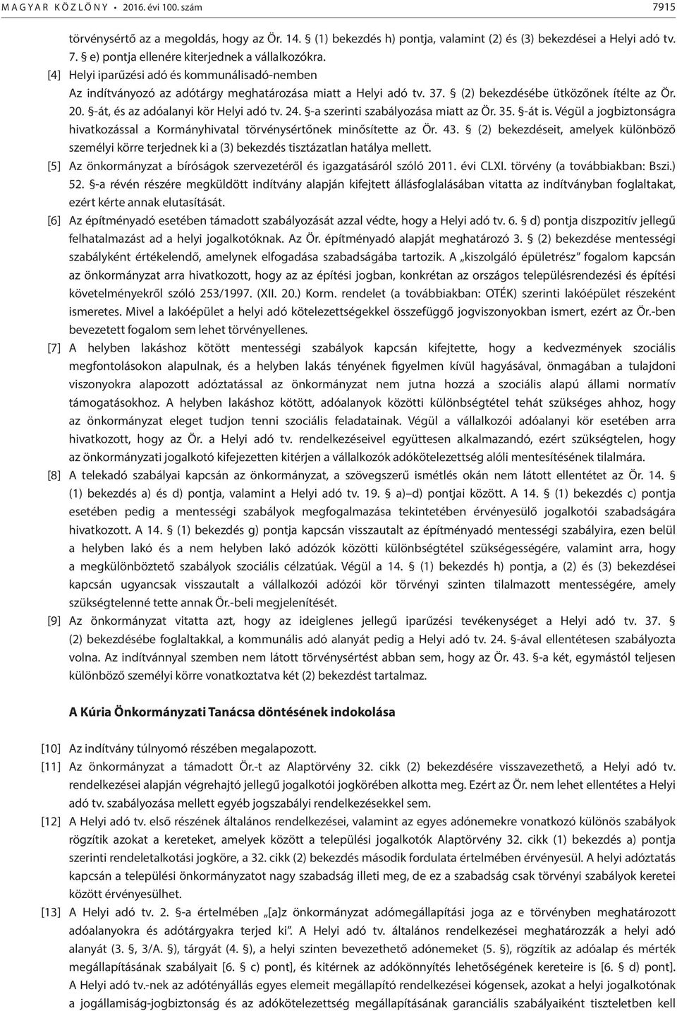 24. -a szerinti szabályozása miatt az Ör. 35. -át is. Végül a jogbiztonságra hivatkozással a Kormányhivatal törvénysértőnek minősítette az Ör. 43.