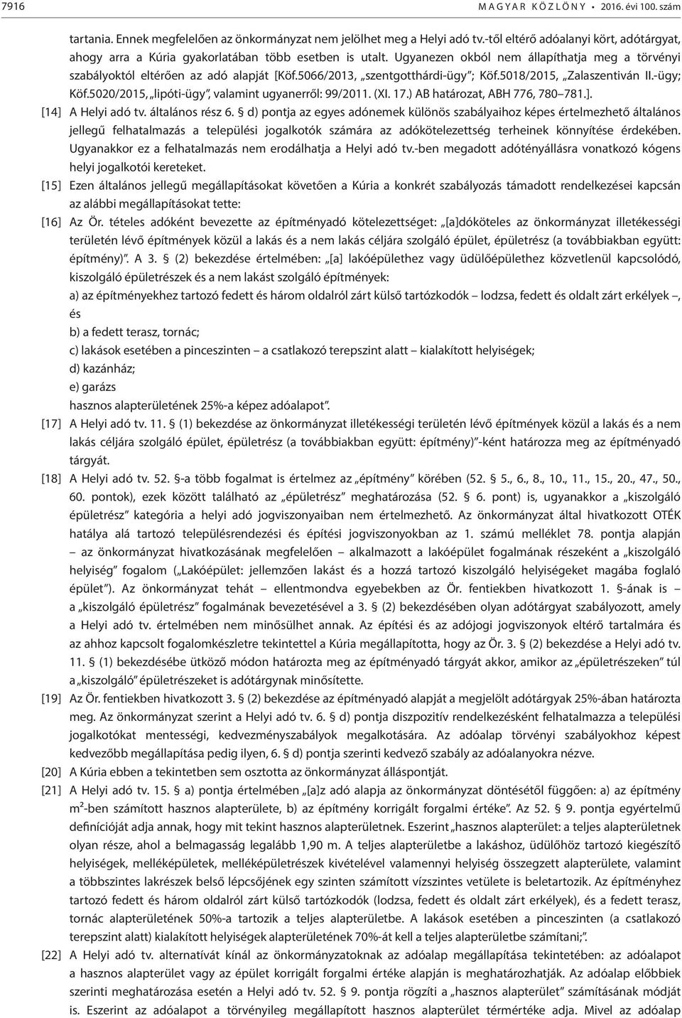 5066/2013, szentgotthárdi-ügy ; Köf.5018/2015, Zalaszentiván II.-ügy; Köf.5020/2015, lipóti-ügy, valamint ugyanerről: 99/2011. (XI. 17.) AB határozat, ABH 776, 780 781.]. [14] A Helyi adó tv.