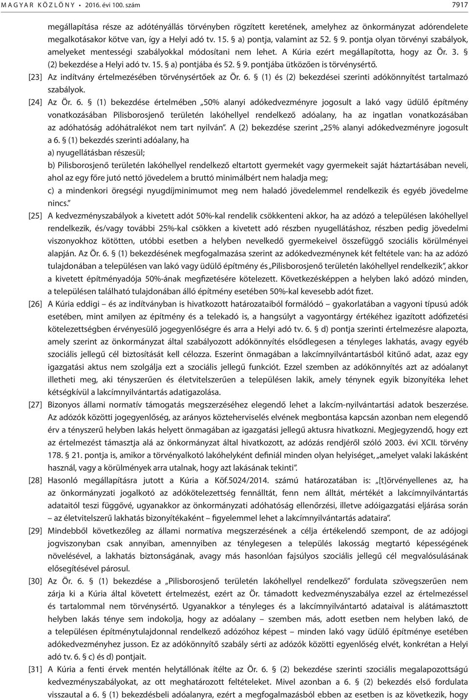 pontja olyan törvényi szabályok, amelyeket mentességi szabályokkal módosítani nem lehet. A Kúria ezért megállapította, hogy az Ör. 3. (2) bekezdése a Helyi adó tv. 15. a) pontjába és 52. 9.