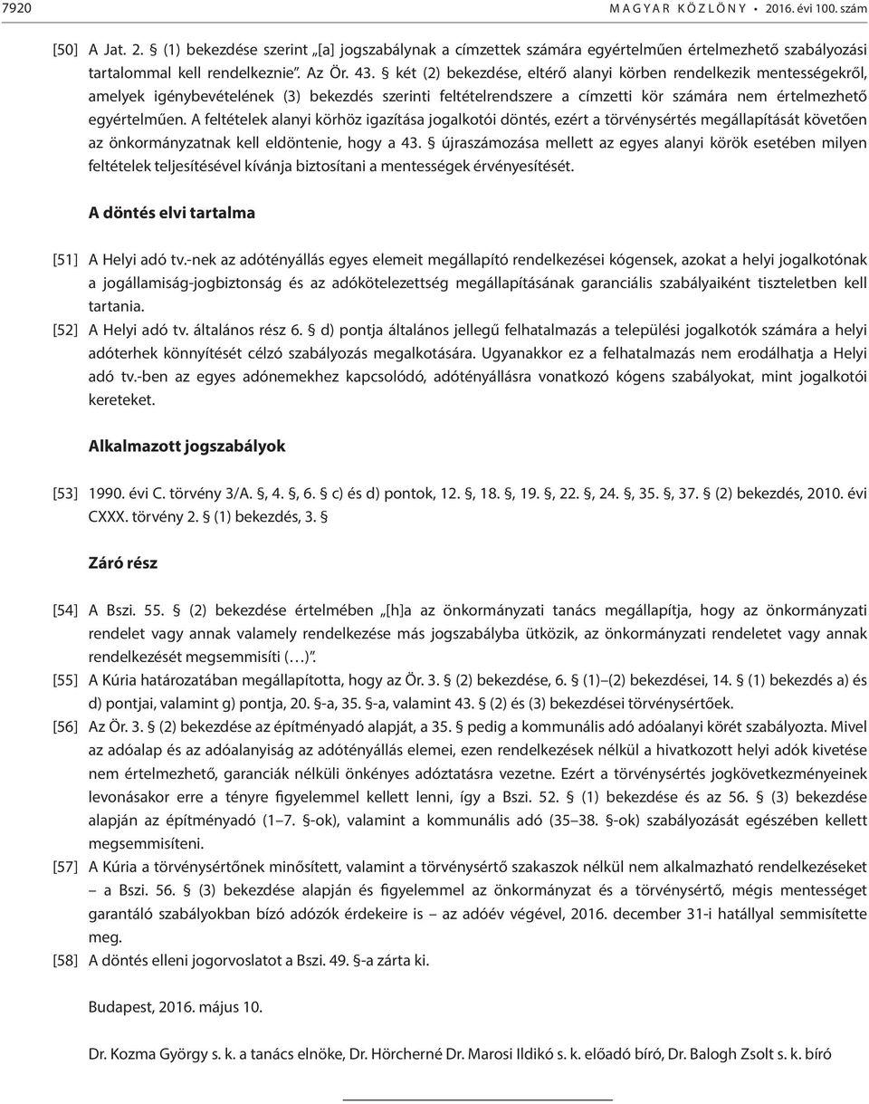 A feltételek alanyi körhöz igazítása jogalkotói döntés, ezért a törvénysértés megállapítását követően az önkormányzatnak kell eldöntenie, hogy a 43.
