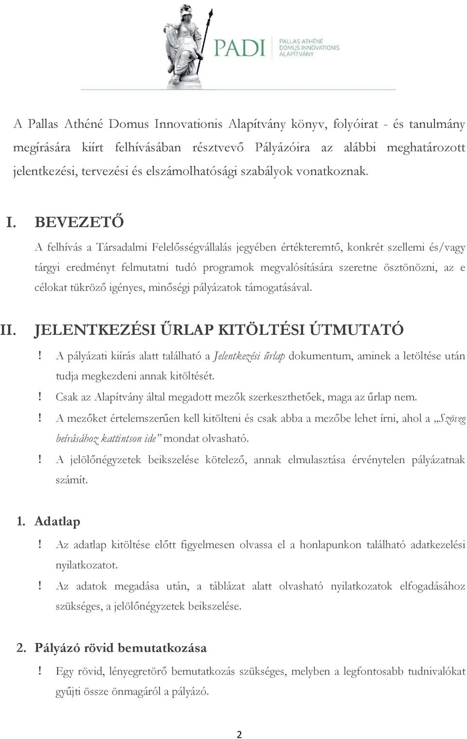 BEVEZETŐ A felhívás a Társadalmi Felelősségvállalás jegyében értékteremtő, konkrét szellemi és/vagy tárgyi eredményt felmutatni tudó programok megvalósítására szeretne ösztönözni, az e célokat