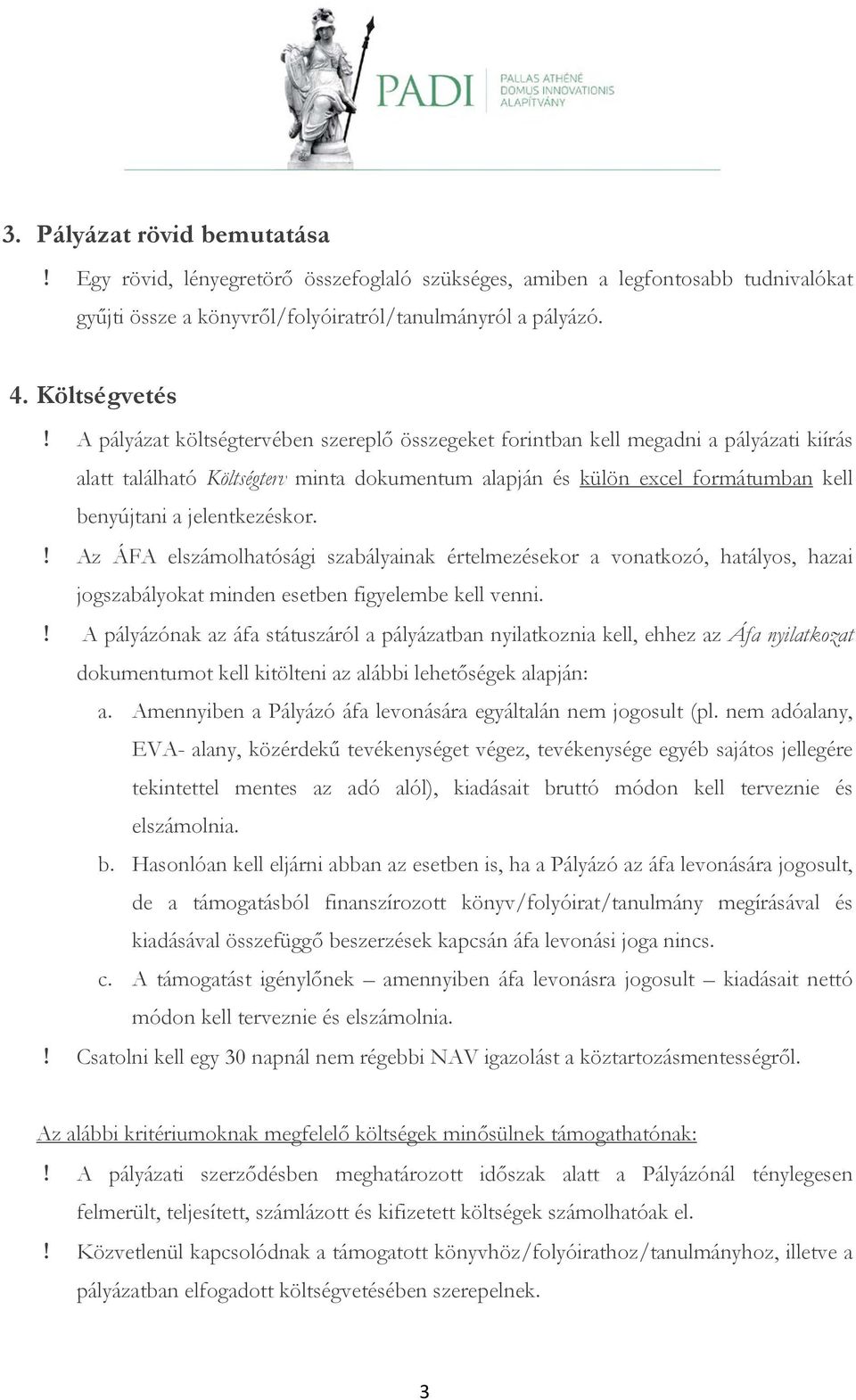 jelentkezéskor.! Az ÁFA elszámolhatósági szabályainak értelmezésekor a vonatkozó, hatályos, hazai jogszabályokat minden esetben figyelembe kell venni.
