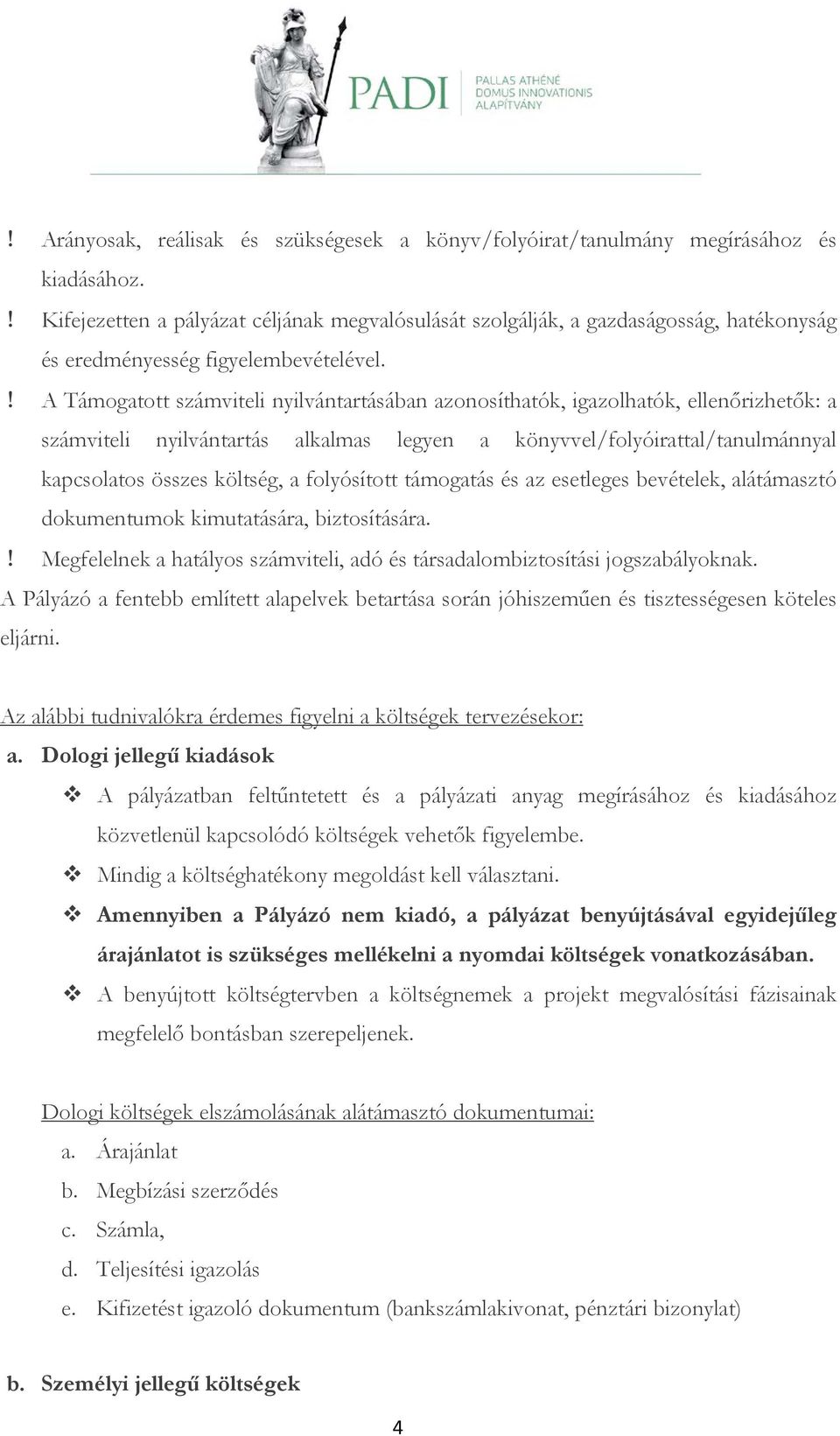 ! A Támogatott számviteli nyilvántartásában azonosíthatók, igazolhatók, ellenőrizhetők: a számviteli nyilvántartás alkalmas legyen a könyvvel/folyóirattal/tanulmánnyal kapcsolatos összes költség, a
