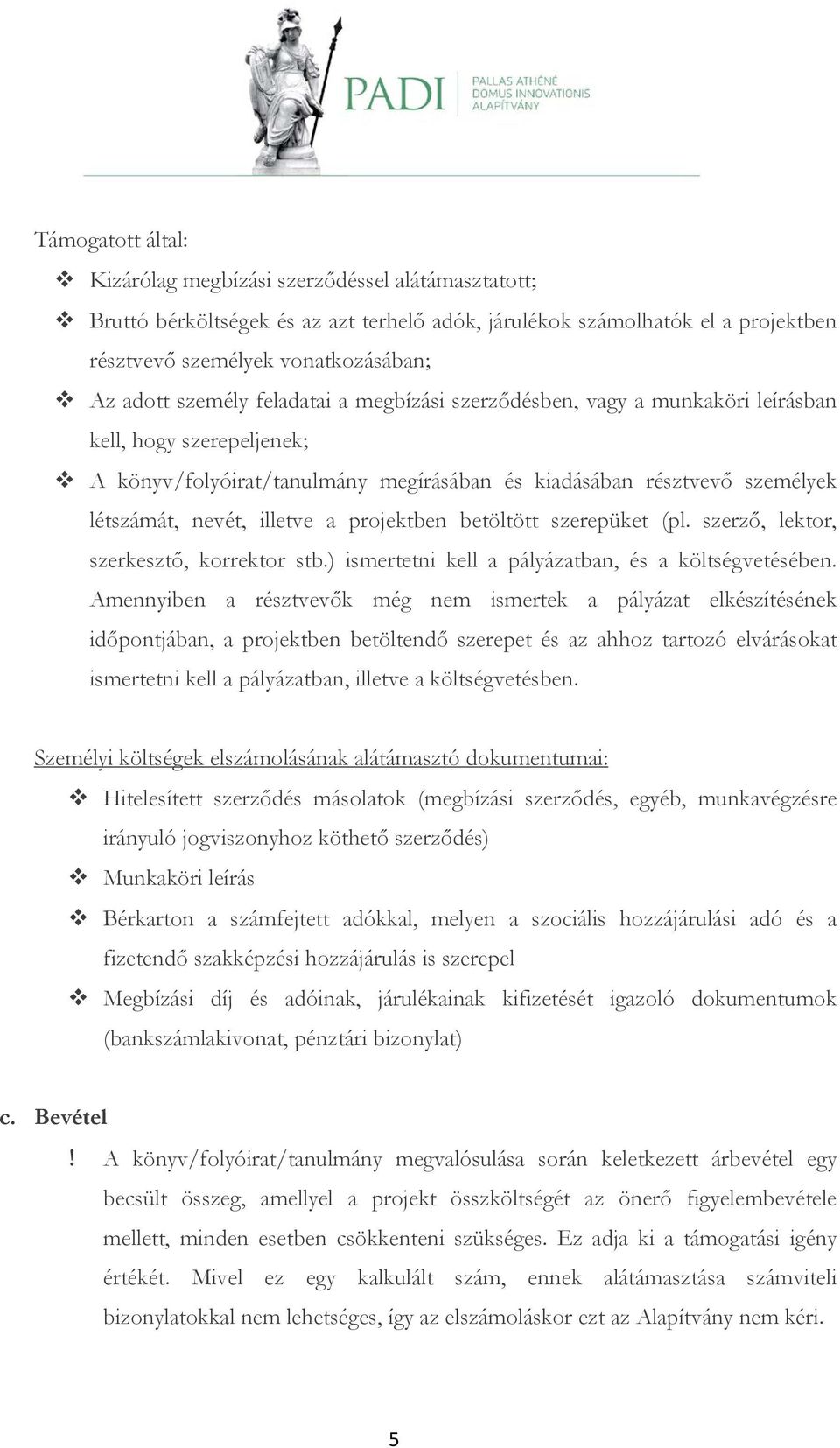 projektben betöltött szerepüket (pl. szerző, lektor, szerkesztő, korrektor stb.) ismertetni kell a pályázatban, és a költségvetésében.