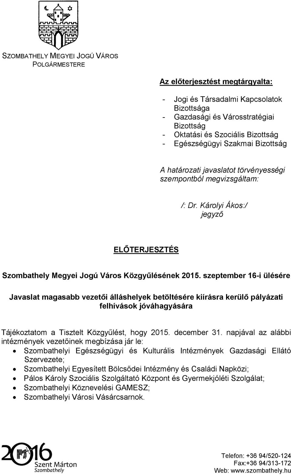 szeptember 16-i ülésére Javaslat magasabb vezetői álláshelyek betöltésére kiírásra kerülő pályázati felhívások jóváhagyására Tájékoztatom a Tisztelt Közgyűlést, hogy 2015. december 31.