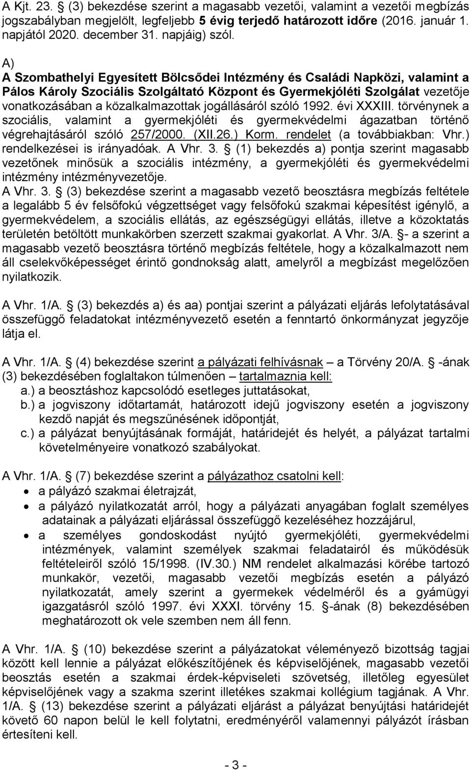 A) A Szombathelyi Egyesített Bölcsődei Intézmény és Családi Napközi, valamint a Pálos Károly Szociális Szolgáltató Központ és Gyermekjóléti Szolgálat vezetője vonatkozásában a közalkalmazottak