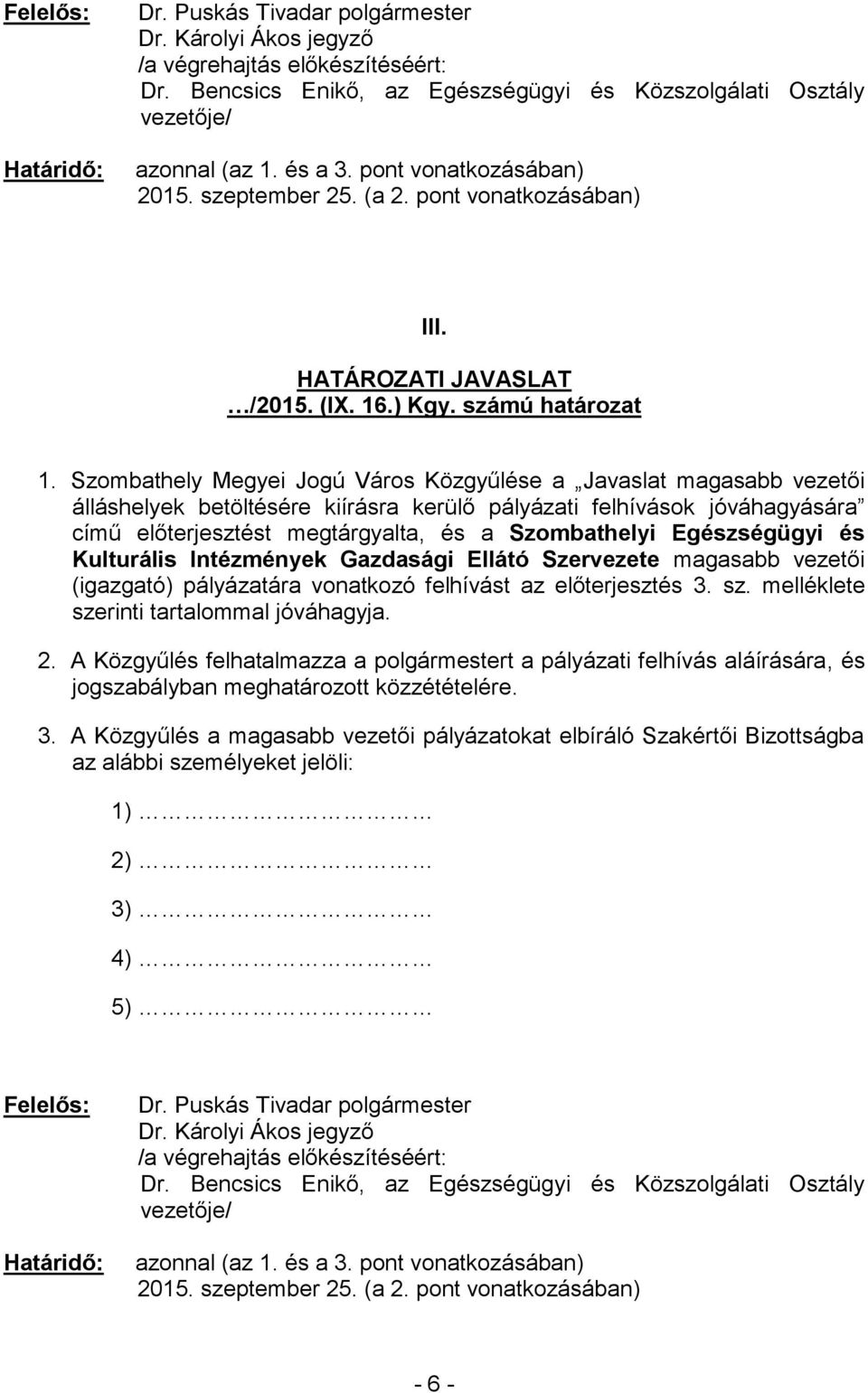 (igazgató) pályázatára vonatkozó felhívást az előterjesztés 3. sz. melléklete szerinti tartalommal jóváhagyja. 2.