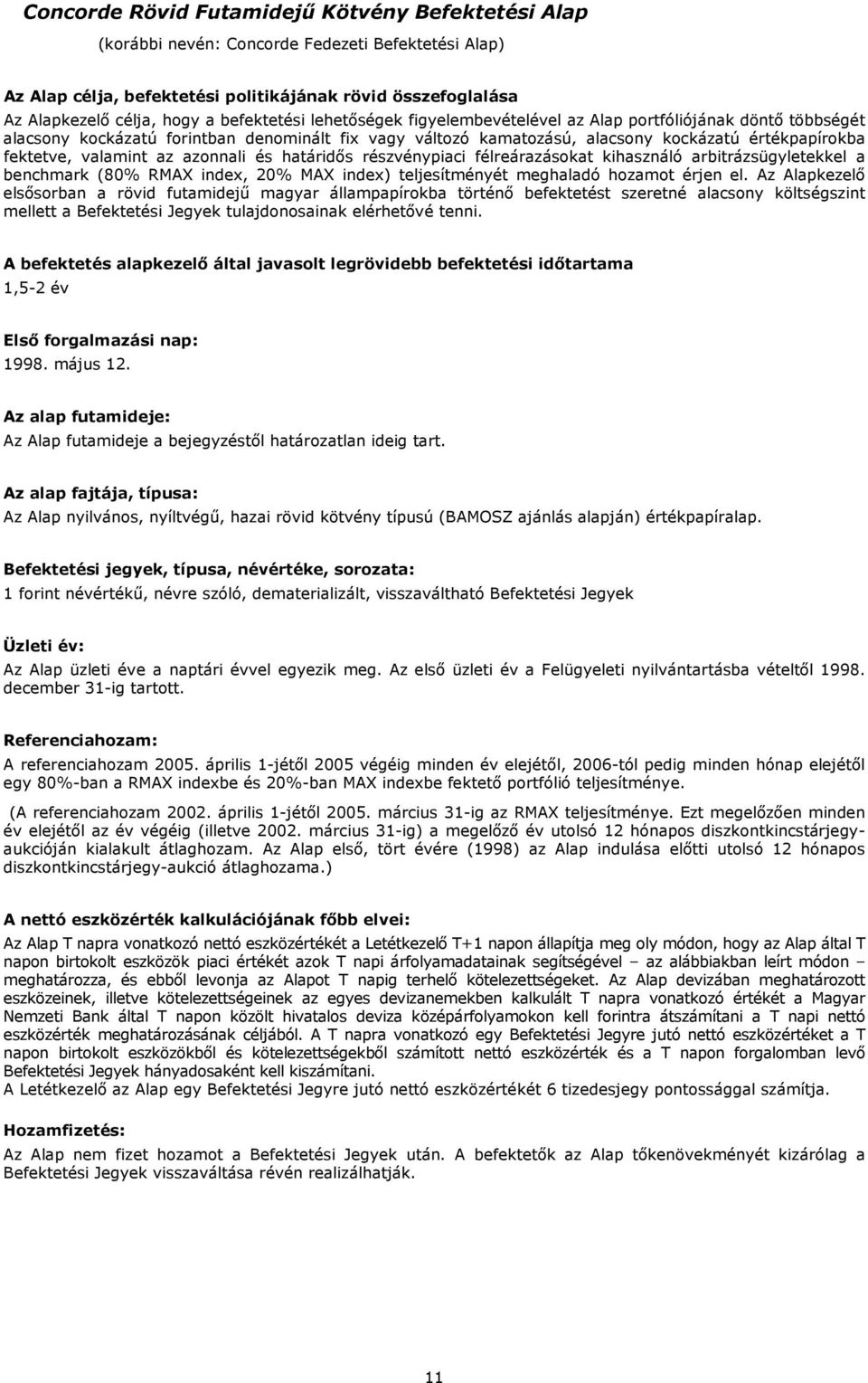 kihasználó arbitrázsügyletekkel a benchmark (80% RMAX index, 20% MAX index) teljesítményét meghaladó hozamot érjen el.