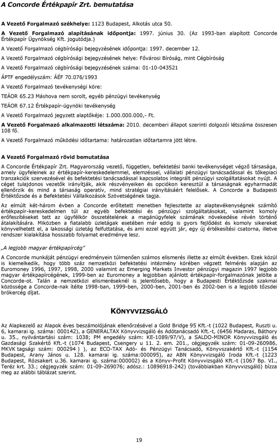 A Vezető Forgalmazó cégbírósági bejegyzésének helye: Fővárosi Bíróság, mint Cégbíróság A Vezető Forgalmazó cégbírósági bejegyzésének száma: 01-10-043521 ÁPTF engedélyszám: ÁÉF 70.