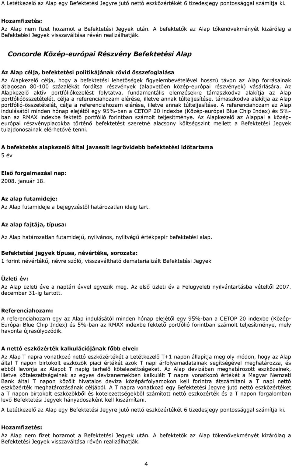 Közép-európai Részvény Az célja, befektetési politikájának rövid összefoglalása Az kezelő célja, hogy a befektetési lehetőségek figyelembevételével hosszú távon az forrásainak átlagosan 80-100