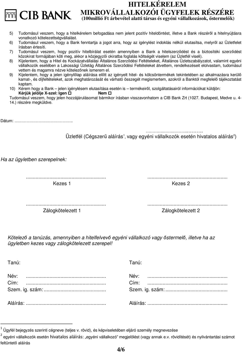 7) Tudomásul veszem, hogy pozitív hitelbírálat esetén amennyiben a Bank a hitelszerzıdést és a biztosítéki szerzıdést közokirat formájában köti meg, akkor a közjegyzıi okiratba foglalás költségét