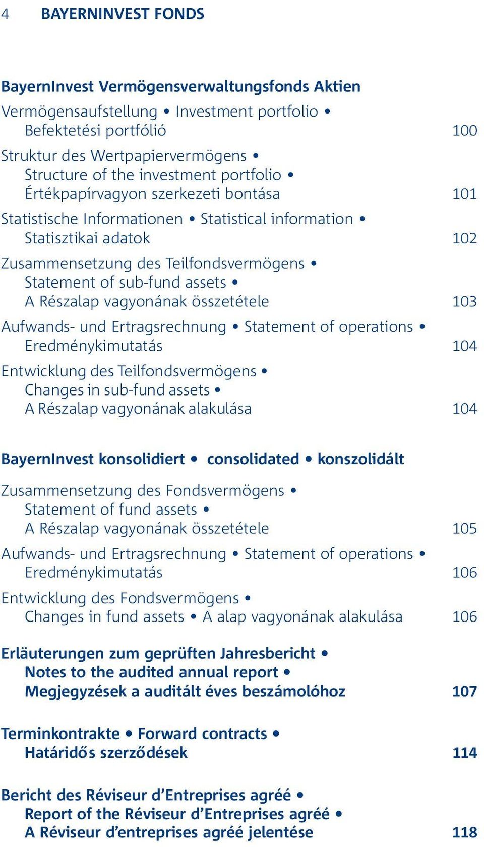 Részalap vagyonának összetétele 103 Aufwands- und Ertragsrechnung Statement of operations Eredménykimutatás 104 Entwicklung des Teilfondsvermögens Changes in sub-fund assets A Részalap vagyonának