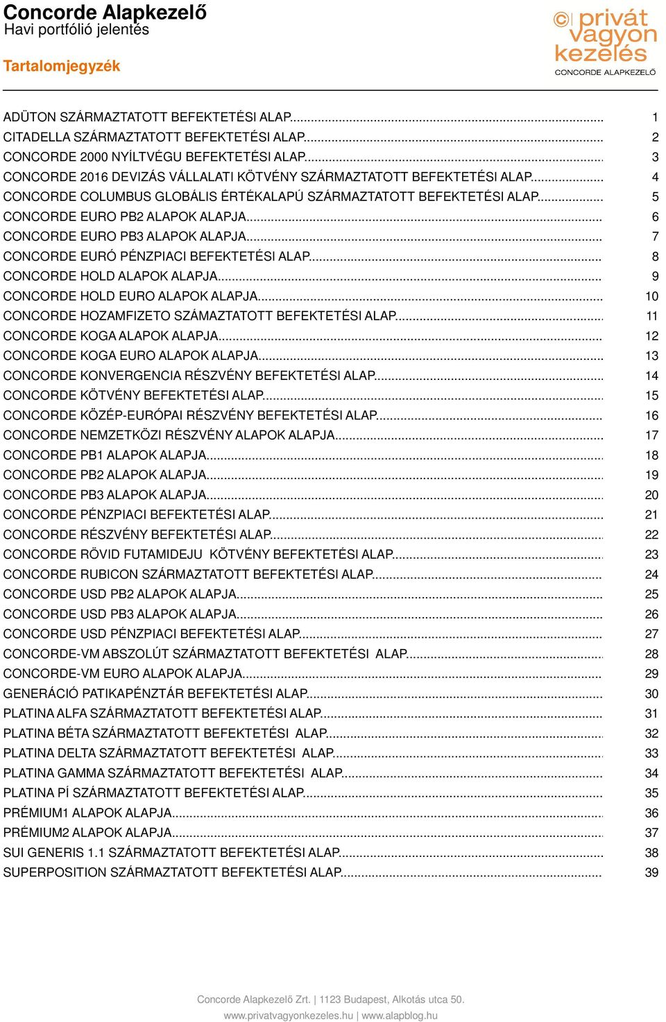 .. 6 CONCORDE EURO PB3 ALAPOK ALAPJA... 7 CONCORDE EURÓ PÉNZPIACI BEFEKTETÉSI ALAP... 8 CONCORDE HOLD ALAPOK ALAPJA...9 CONCORDE HOLD EURO ALAPOK ALAPJA.