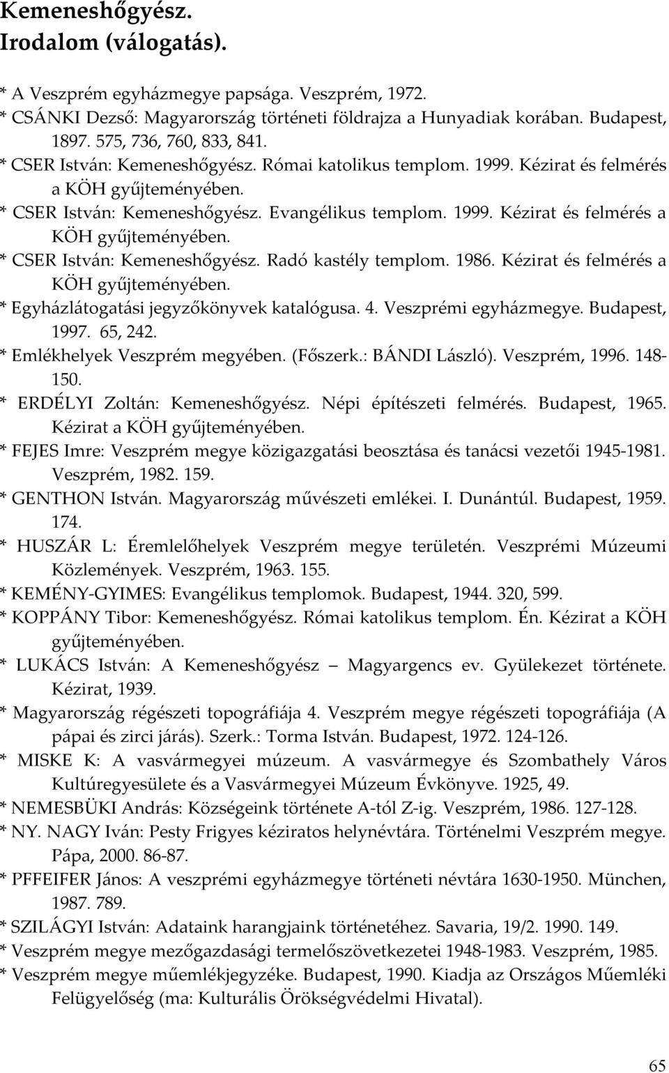 1986. Kézirat és felmérés a KÖH gyűjteményében. * Egyházlátogatási jegyzőkönyvek katalógusa. 4. Veszprémi egyházmegye. Budapest, 1997. 65, 242. * Emlékhelyek Veszprém megyében. (Főszerk.