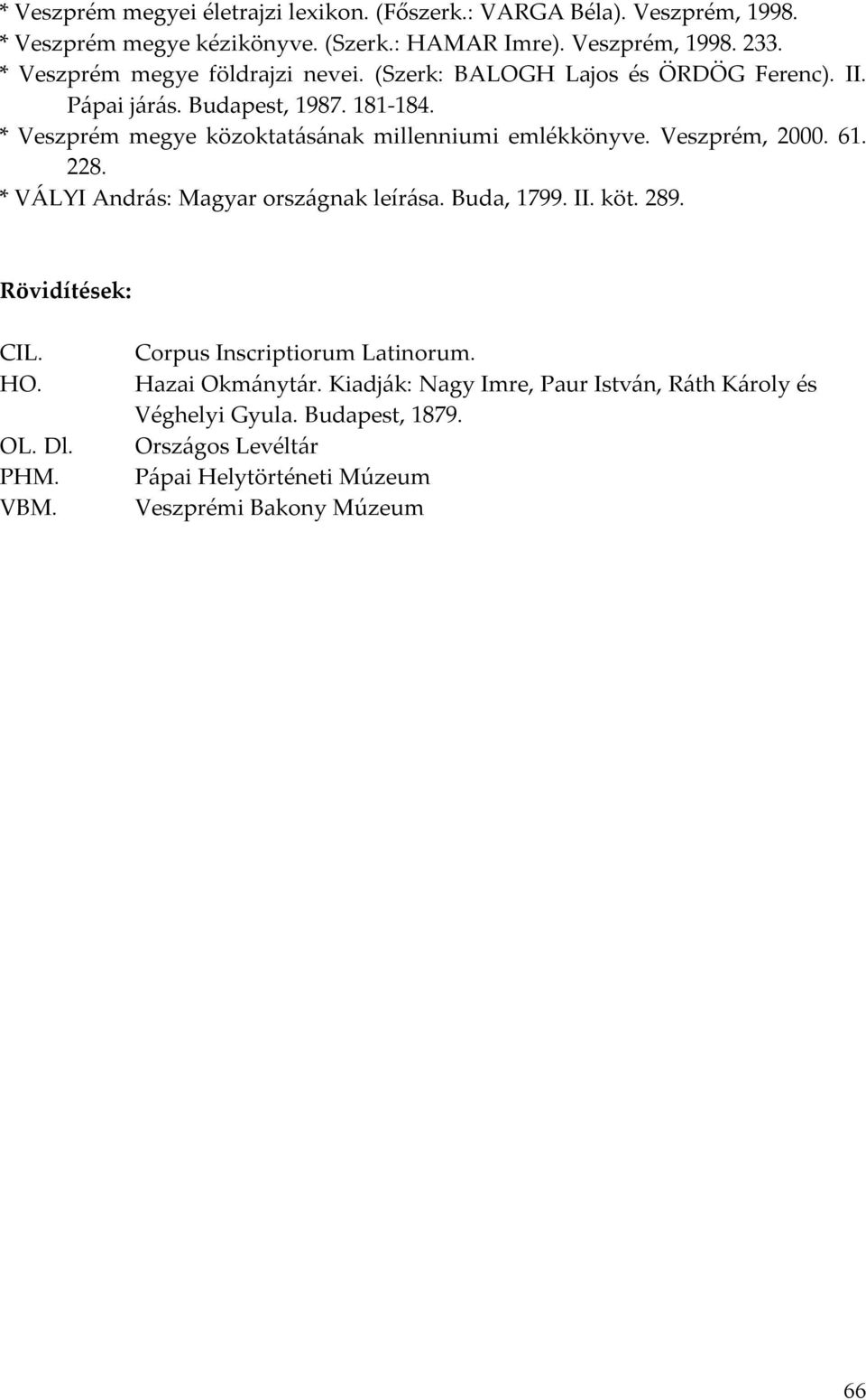 * Veszprém megye közoktatásának millenniumi emlékkönyve. Veszprém, 2000. 61. 228. * VÁLYI András: Magyar országnak leírása. Buda, 1799. II. köt. 289.