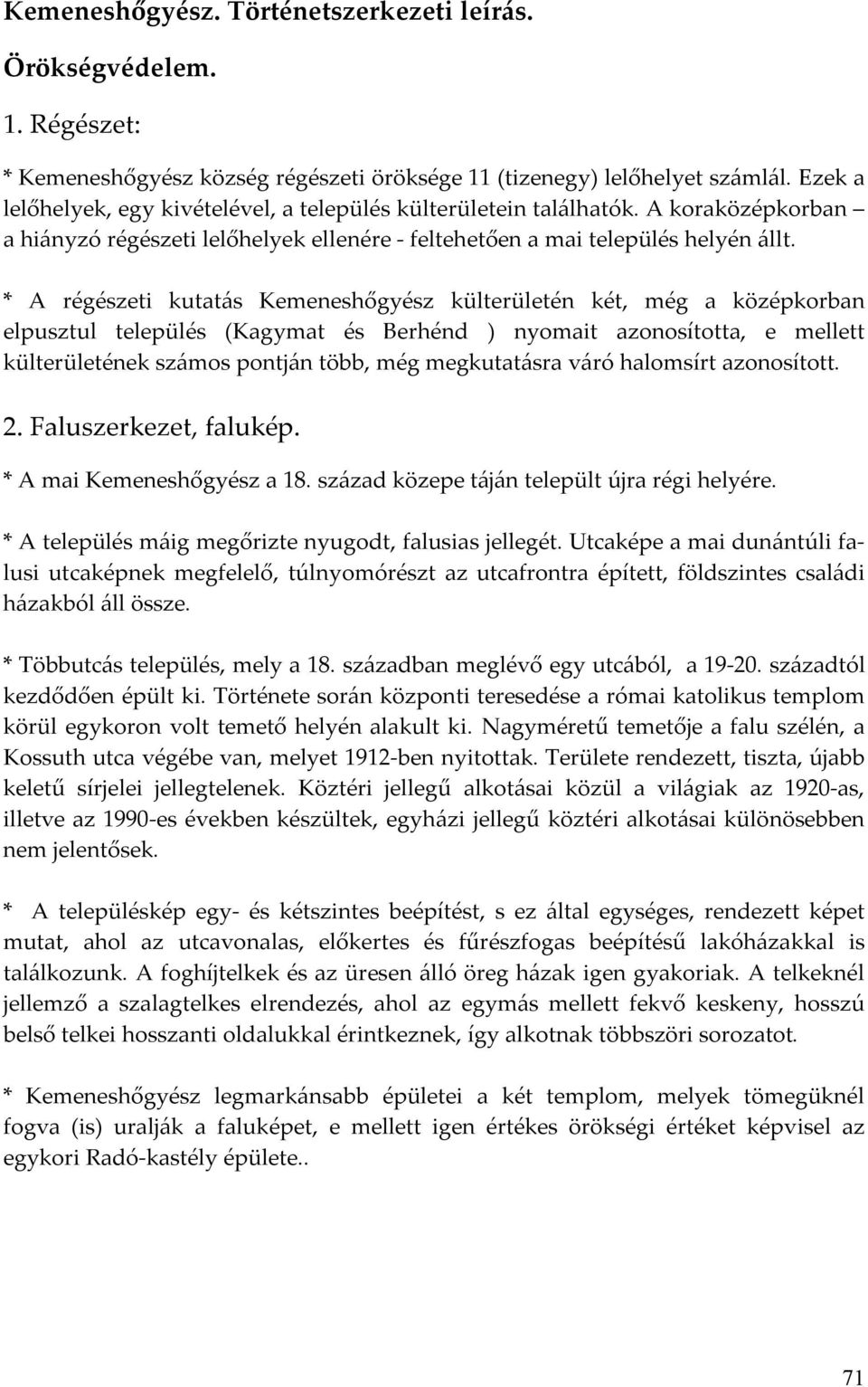 * A régészeti kutatás Kemeneshőgyész külterületén két, még a középkorban elpusztul település (Kagymat és Berhénd ) nyomait azonosította, e mellett külterületének számos pontján több, még megkutatásra