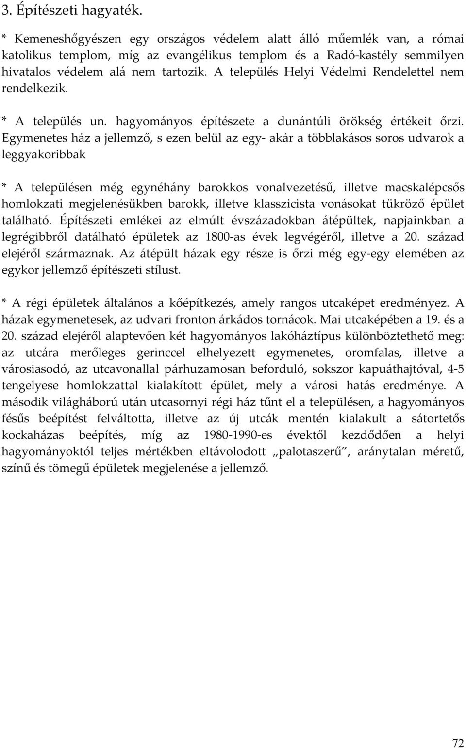 A település Helyi Védelmi Rendelettel nem rendelkezik. * A település un. hagyományos építészete a dunántúli örökség értékeit őrzi.