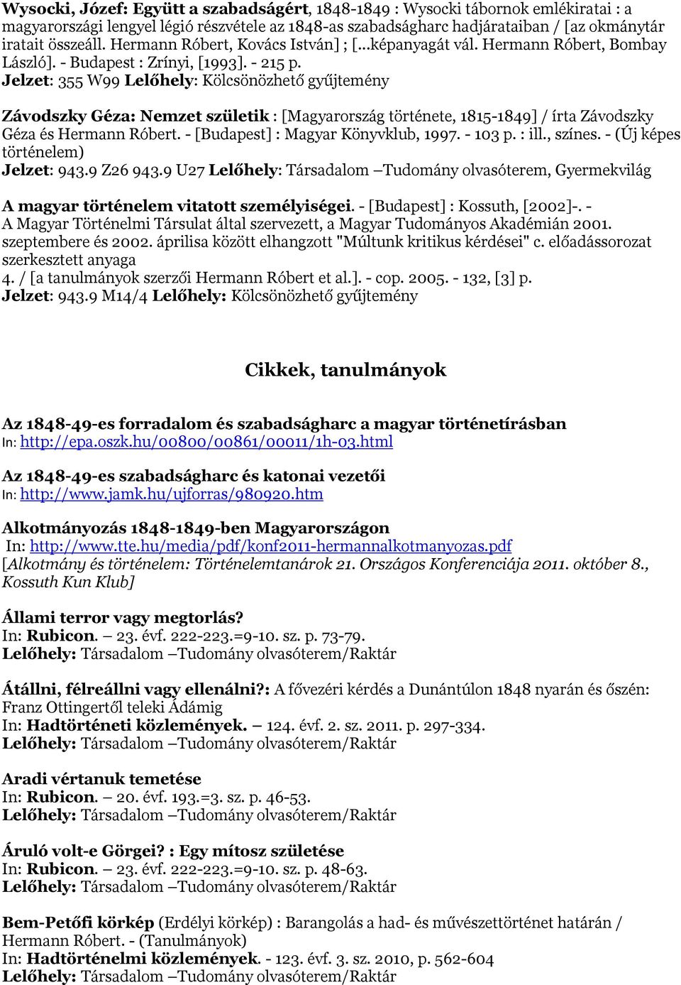 Jelzet: 355 W99 Lelőhely: Kölcsönözhető gyűjtemény Závodszky Géza: Nemzet születik : [Magyarország története, 1815-1849] / írta Závodszky Géza és Hermann Róbert. - [Budapest] : Magyar Könyvklub, 1997.