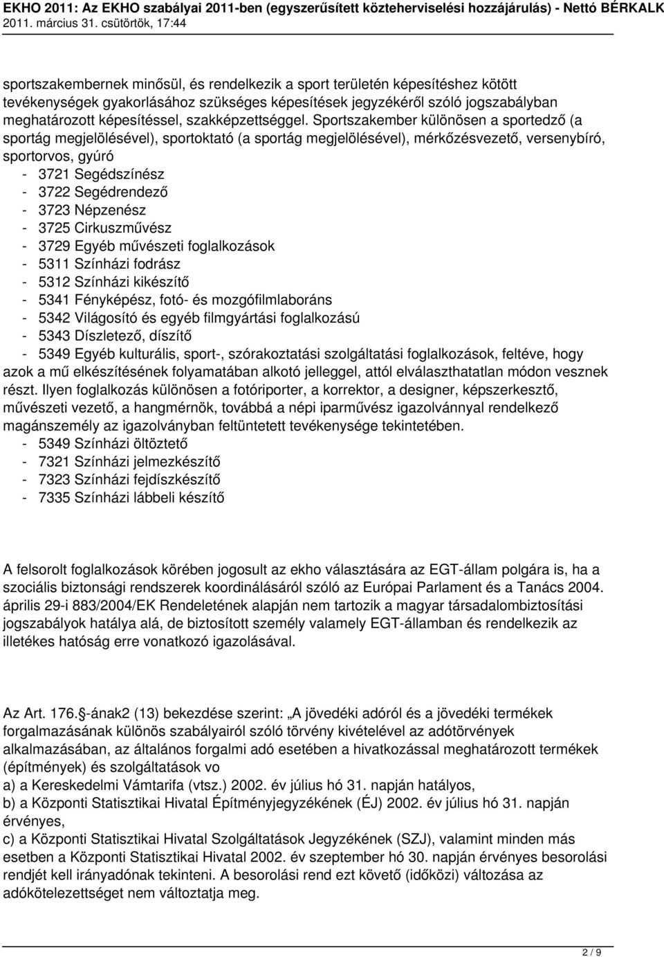 Sportszakember különösen a sportedző (a sportág megjelölésével), sportoktató (a sportág megjelölésével), mérkőzésvezető, versenybíró, sportorvos, gyúró - 3721 Segédszínész - 3722 Segédrendező - 3723