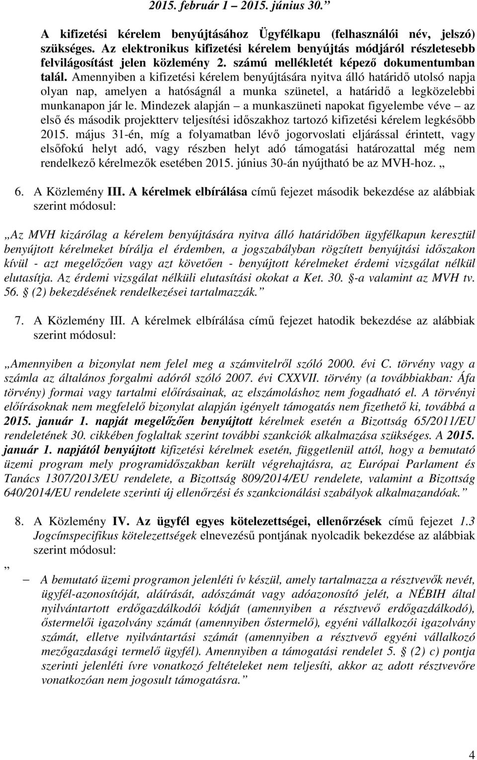 Amennyiben a kifizetési kérelem benyújtására nyitva álló határidő utolsó napja olyan nap, amelyen a hatóságnál a munka szünetel, a határidő a legközelebbi munkanapon jár le.