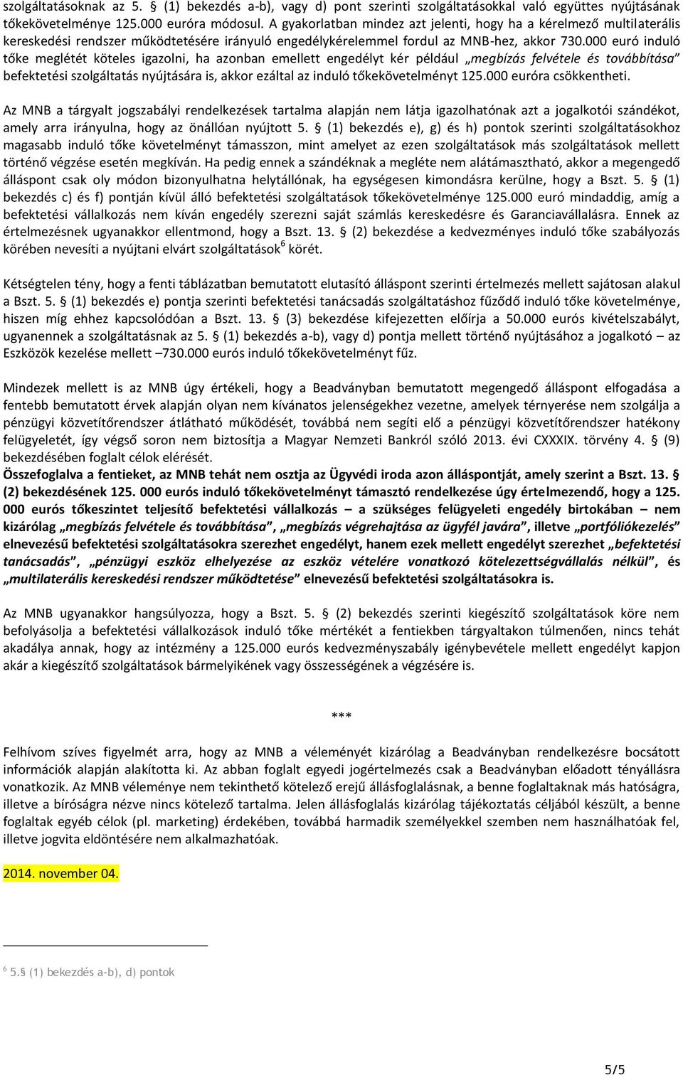 000 euró induló tőke meglétét köteles igazolni, ha azonban emellett engedélyt kér például megbízás felvétele és továbbítása befektetési szolgáltatás nyújtására is, akkor ezáltal az induló