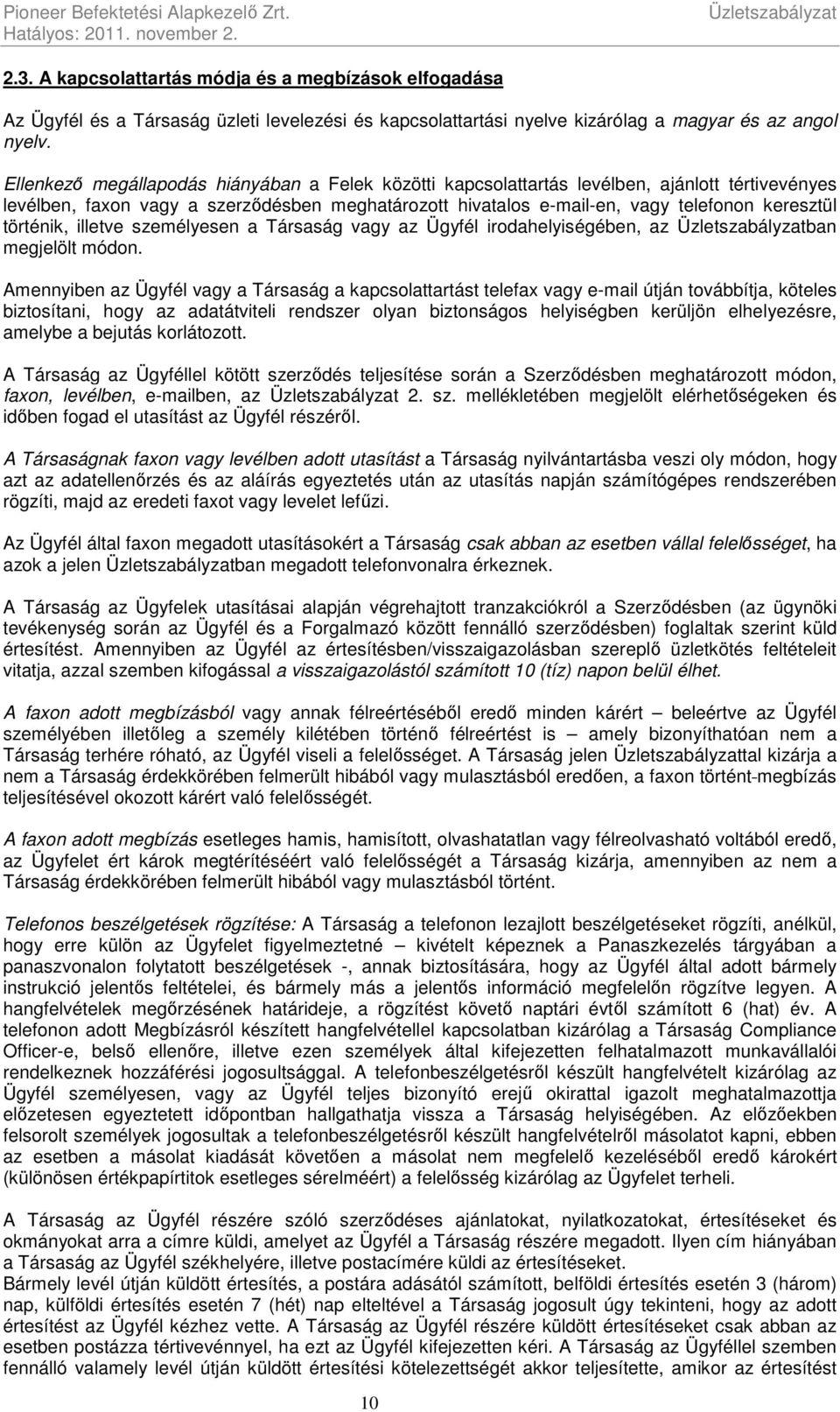 Ellenkező megállapodás hiányában a Felek közötti kapcsolattartás levélben, ajánlott tértivevényes levélben, faxon vagy a szerződésben meghatározott hivatalos e-mail-en, vagy telefonon keresztül