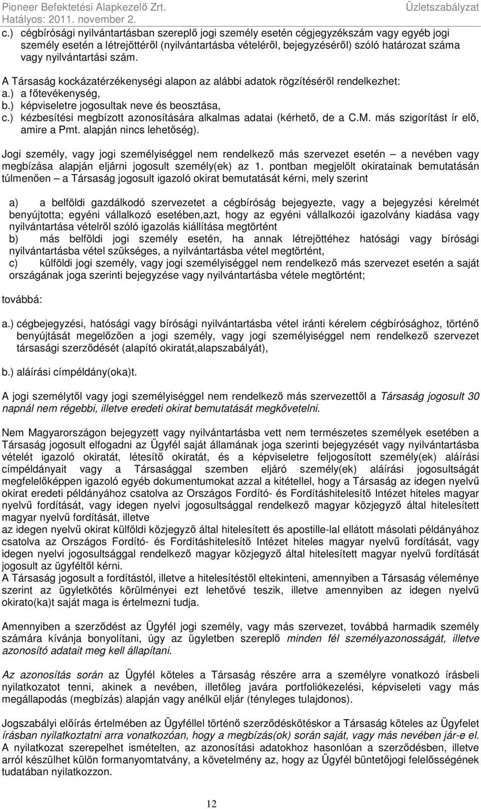 nyilvántartási szám. A Társaság kockázatérzékenységi alapon az alábbi adatok rögzítéséről rendelkezhet: a.) a főtevékenység, b.) képviseletre jogosultak neve és beosztása, c.