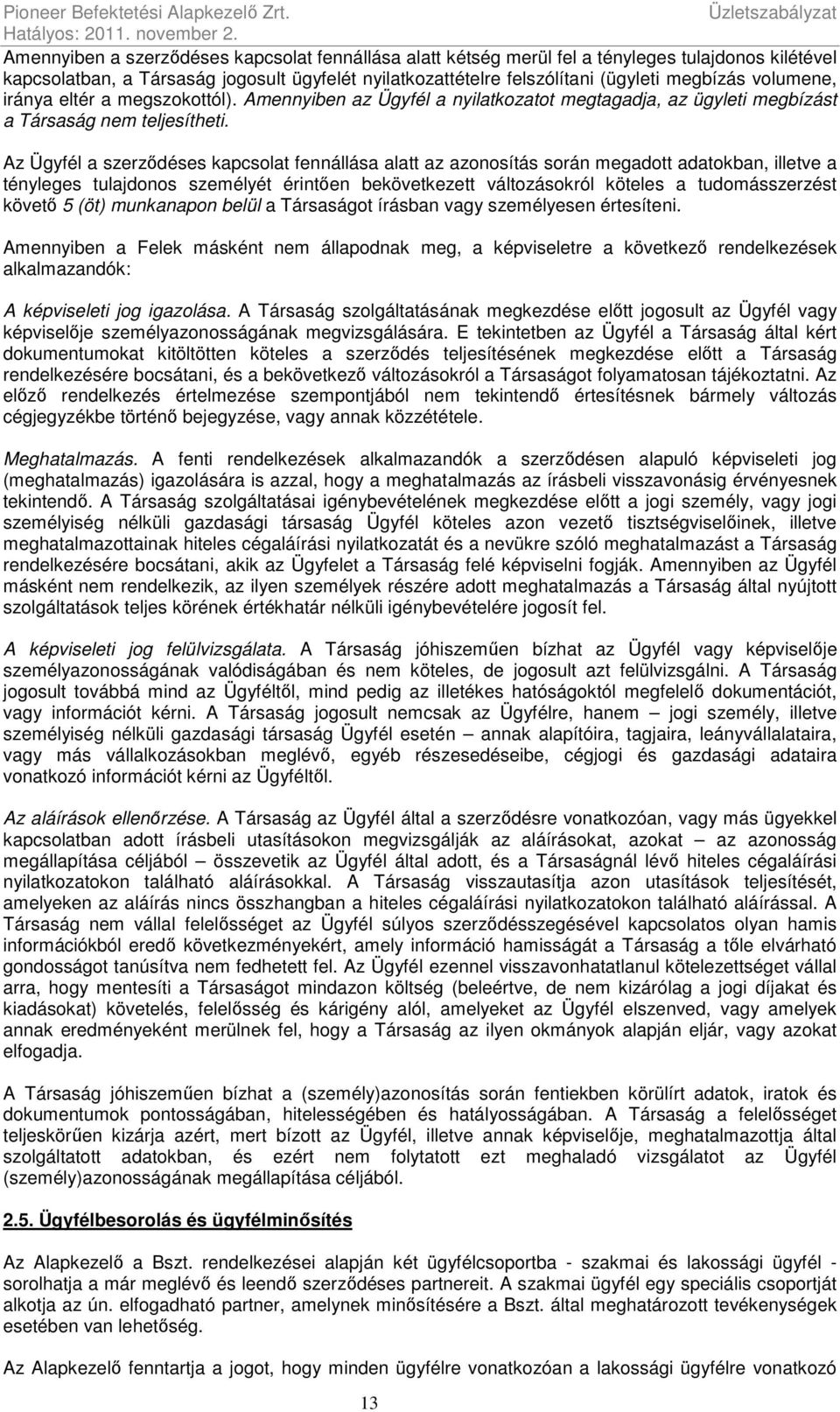 volumene, iránya eltér a megszokottól). Amennyiben az Ügyfél a nyilatkozatot megtagadja, az ügyleti megbízást a Társaság nem teljesítheti.