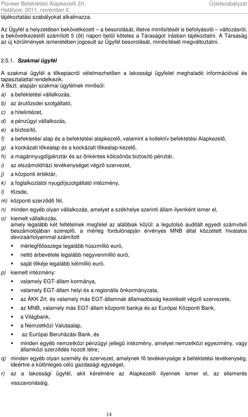 tájékoztatni. A Társaság az új körülmények ismeretében jogosult az Ügyfél besorolását, minősítését megváltoztatni. 2.5.1.