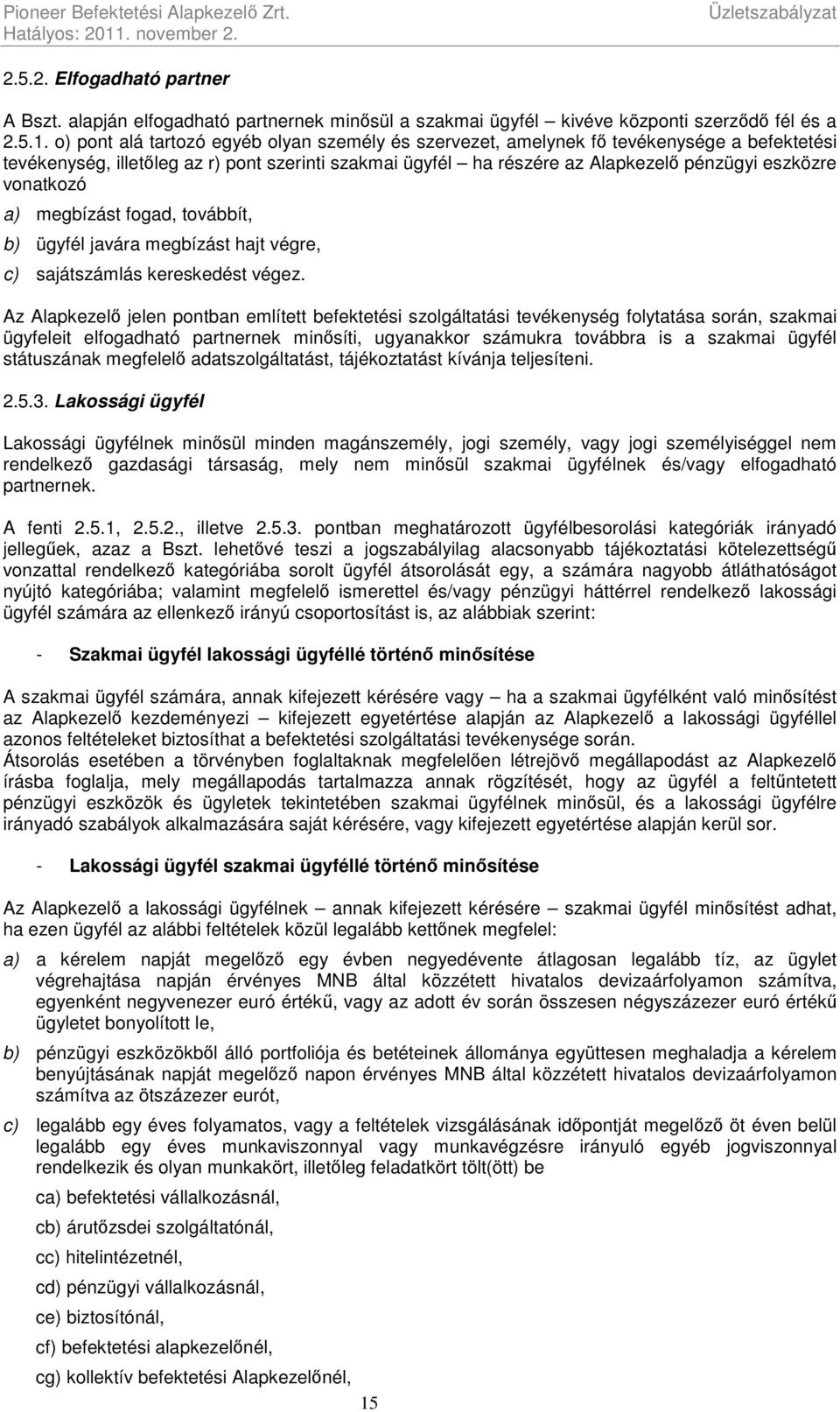 o) pont alá tartozó egyéb olyan személy és szervezet, amelynek fő tevékenysége a befektetési tevékenység, illetőleg az r) pont szerinti szakmai ügyfél ha részére az Alapkezelő pénzügyi eszközre