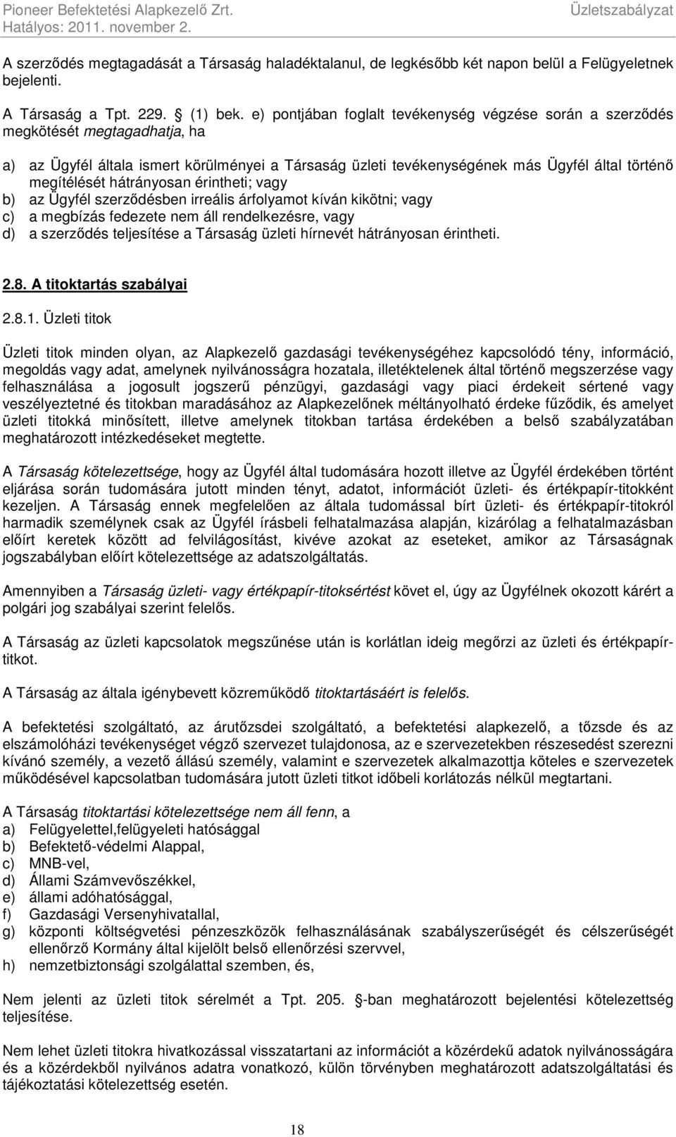 hátrányosan érintheti; vagy b) az Ügyfél szerződésben irreális árfolyamot kíván kikötni; vagy c) a megbízás fedezete nem áll rendelkezésre, vagy d) a szerződés teljesítése a Társaság üzleti hírnevét