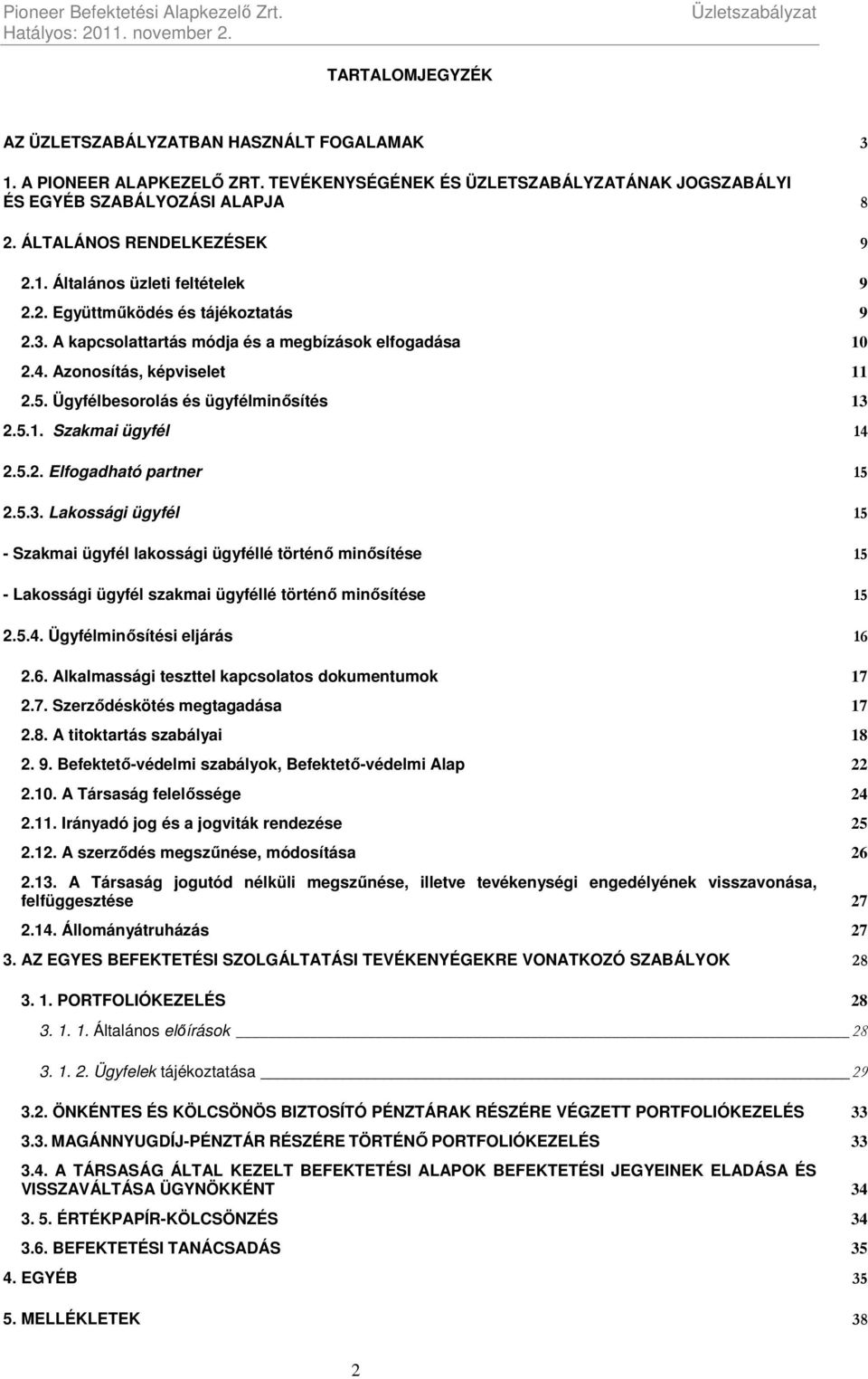 A kapcsolattartás módja és a megbízások elfogadása 10 2.4. Azonosítás, képviselet 11 2.5. Ügyfélbesorolás és ügyfélminősítés 13 