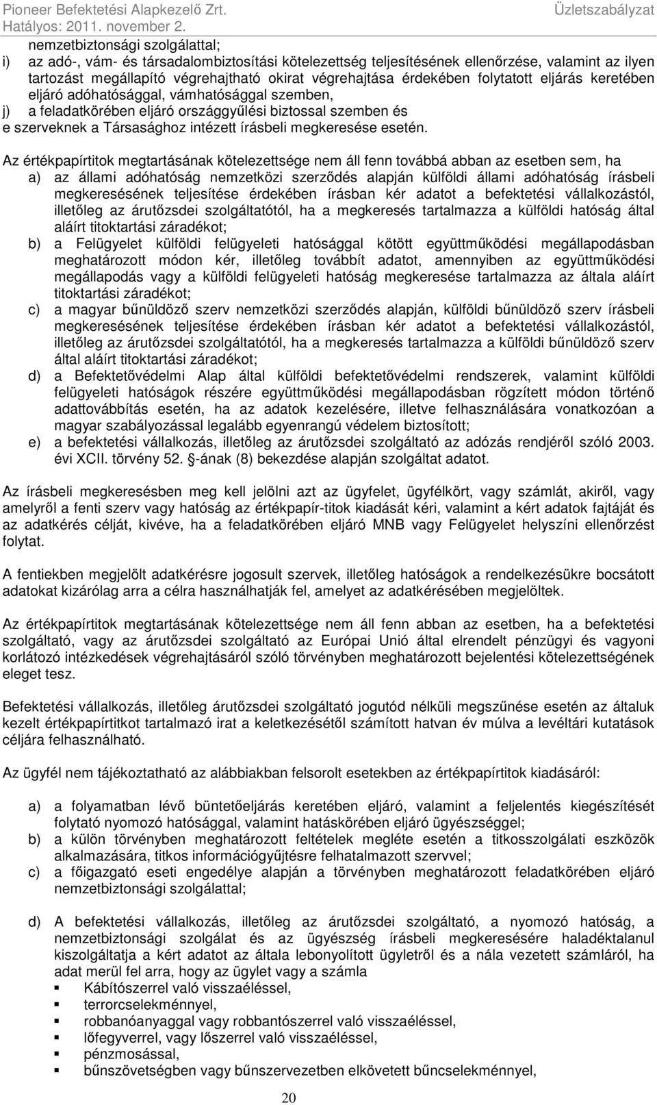 folytatott eljárás keretében eljáró adóhatósággal, vámhatósággal szemben, j) a feladatkörében eljáró országgyűlési biztossal szemben és e szerveknek a Társasághoz intézett írásbeli megkeresése esetén.