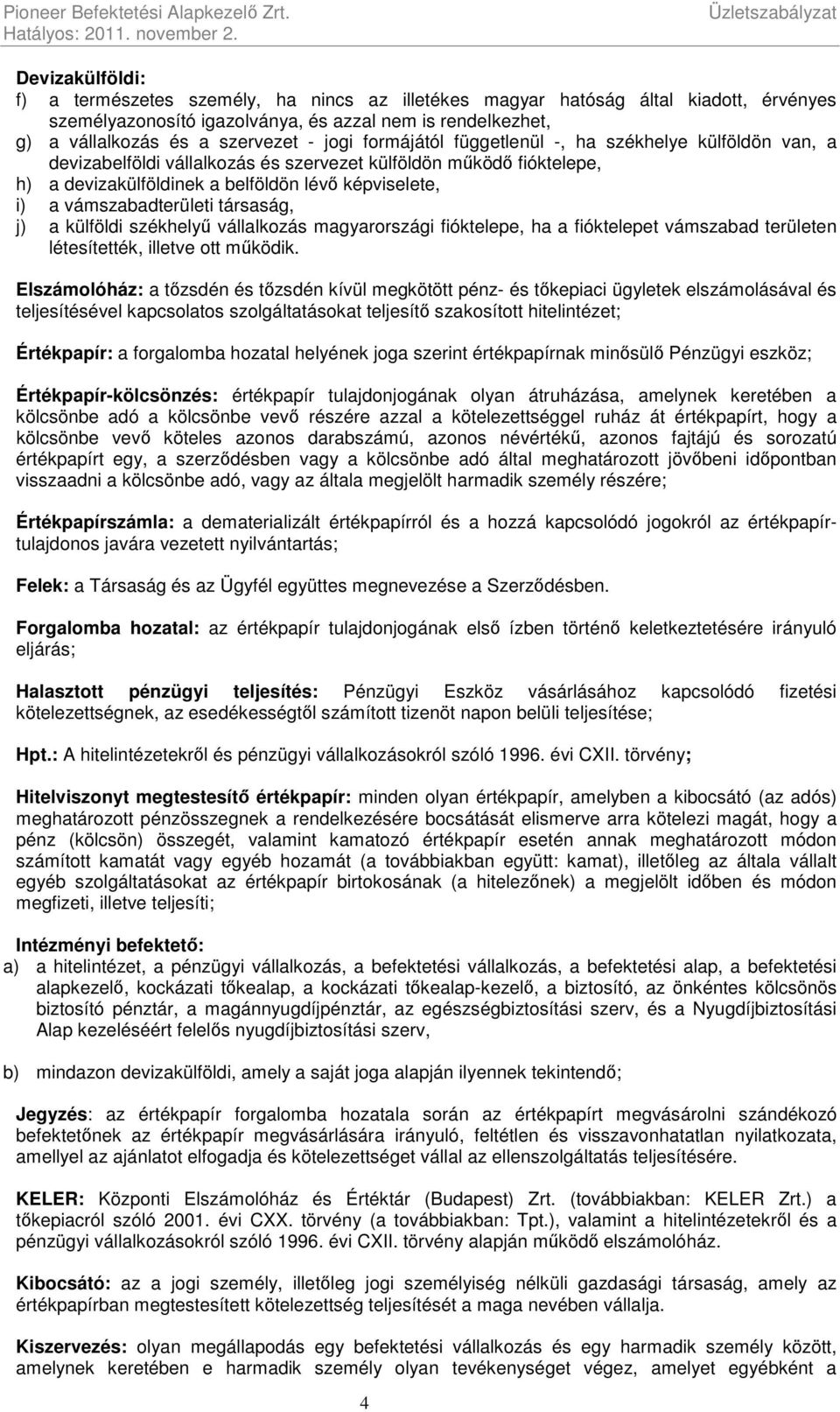 a szervezet - jogi formájától függetlenül -, ha székhelye külföldön van, a devizabelföldi vállalkozás és szervezet külföldön működő fióktelepe, h) a devizakülföldinek a belföldön lévő képviselete, i)