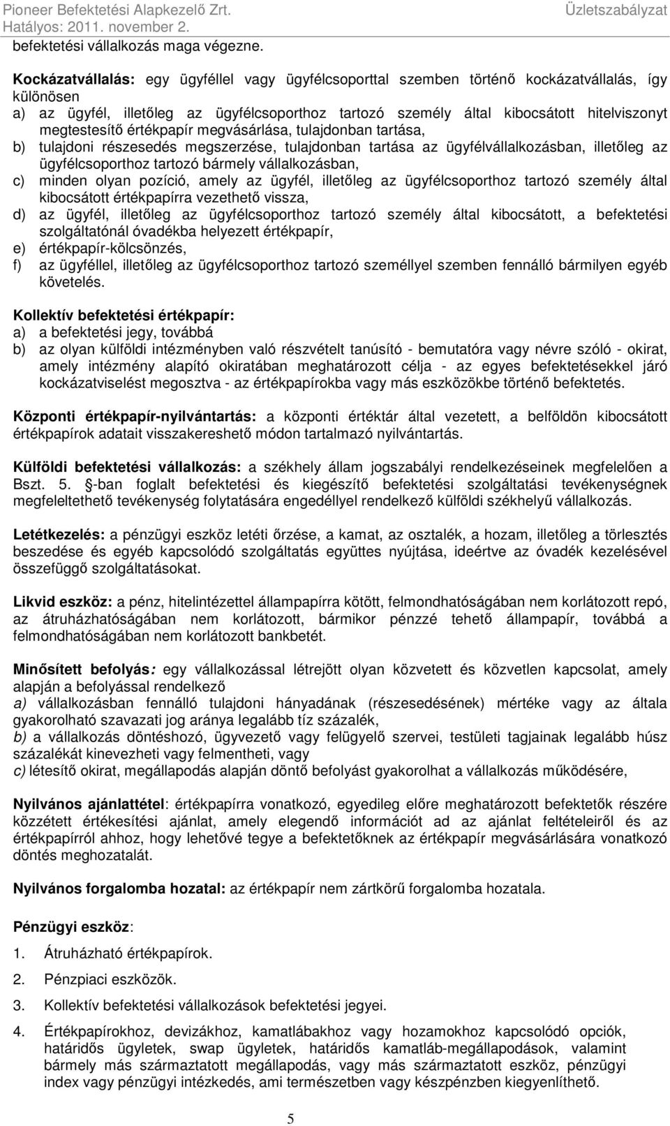 hitelviszonyt megtestesítő értékpapír megvásárlása, tulajdonban tartása, b) tulajdoni részesedés megszerzése, tulajdonban tartása az ügyfélvállalkozásban, illetőleg az ügyfélcsoporthoz tartozó