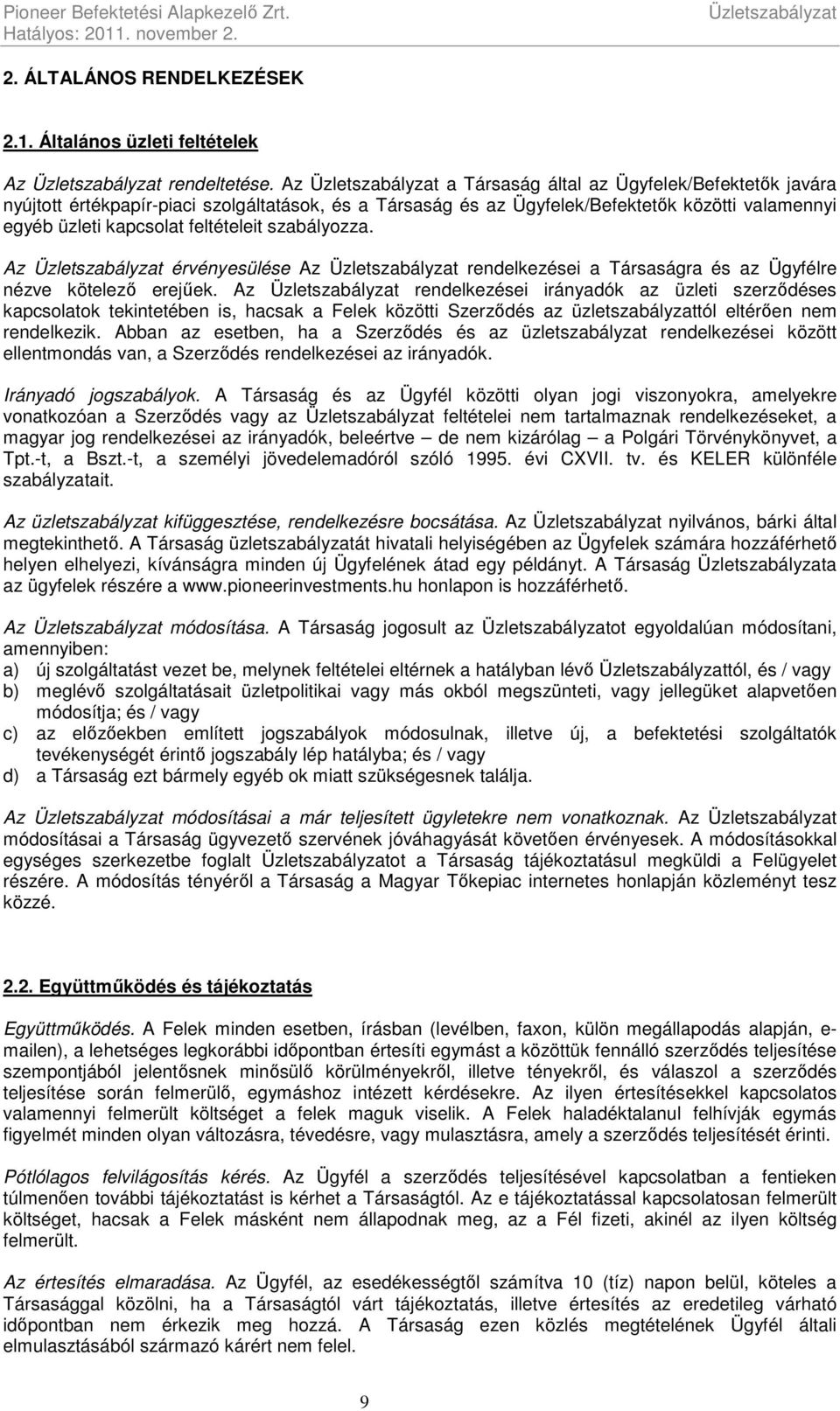 feltételeit szabályozza. Az Üzletszabályzat érvényesülése Az Üzletszabályzat rendelkezései a Társaságra és az Ügyfélre nézve kötelező erejűek.