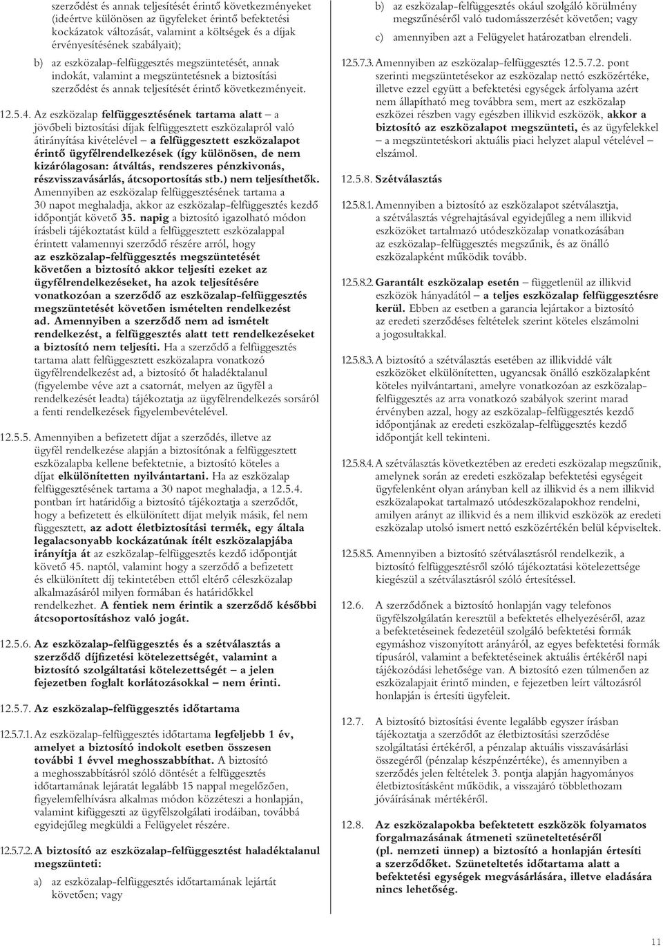 Az eszközalap felfüggesztésének tartama alatt a jövôbeli biztosítási díjak felfüggesztett eszközalapról való átirányítása kivételével a felfüggesztett eszközalapot érintô ügyfélrendelkezések (így