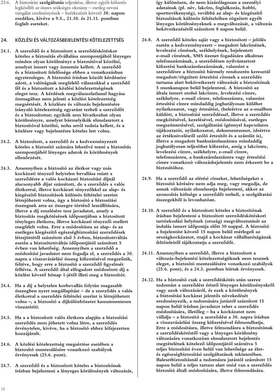 A szerzôdô és a biztosított felelôssége ebben a vonatkozásban egyetemleges.