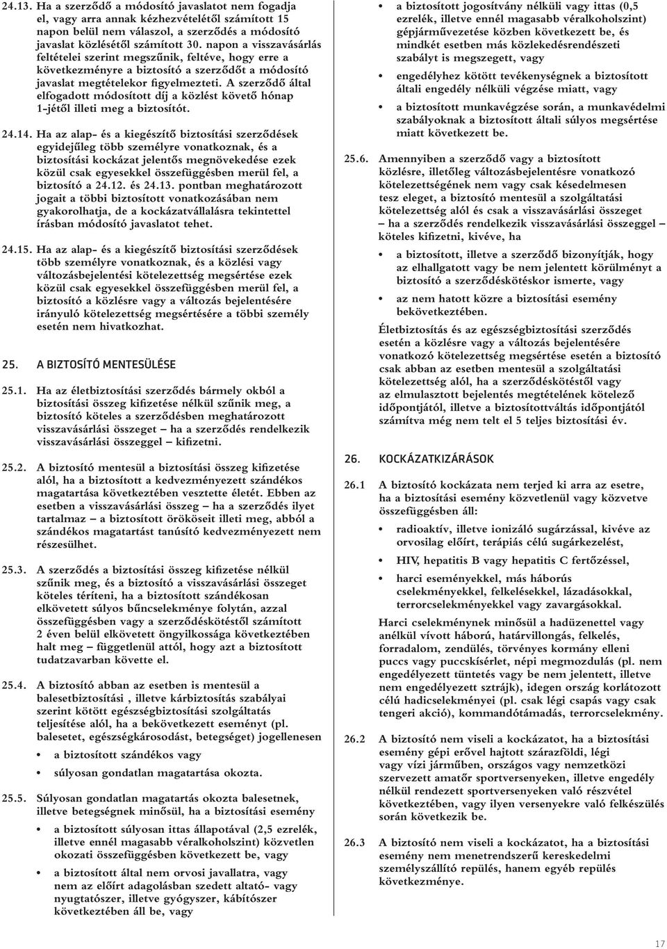 A szerzôdô által elfogadott módosított díj a közlést követô hónap 1-jétôl illeti meg a biztosítót. 24.14.