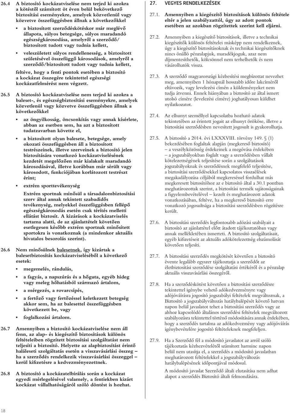 rendellenesség, a biztosított születésével összefüggô károsodások, amelyrôl a szerzôdô/biztosított tudott vagy tudnia kellett, feltéve, hogy a fenti pontok esetében a biztosító a kockázat összegére
