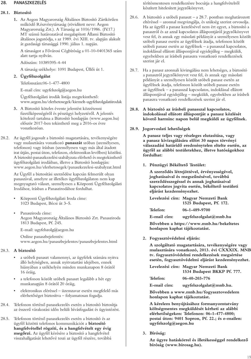 A társaságot a Fôvárosi Cégbíróság a 01-10-0401365 szám alatt tartja nyilván. Adószám: 10389395-4-44 A társaság székhelye: 1091 Budapest, Üllôi út 1. 2.