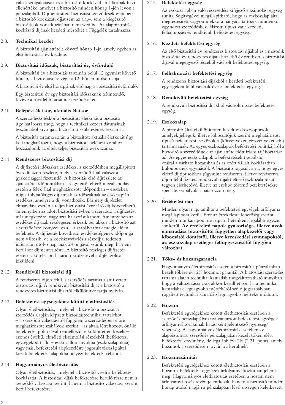 Az alapbiztosítás kockázati díjának kezdeti mértékét a Függelék tartalmazza. 2.8. Technikai kezdet A biztosítási ajánlattételt követô hónap 1-je, amely egyben az elsô biztosítási év kezdete. 2.9.
