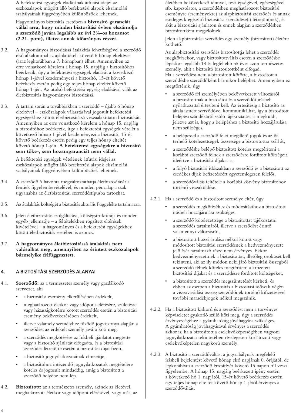 pont), illetve annak idôarányos részét. 3.2. A hagyományos biztosítássá átalakítás lehetôségével a szerzôdô elsô alkalommal az ajánlattételt követô 6 hónap elteltével (azaz legkorábban a 7.