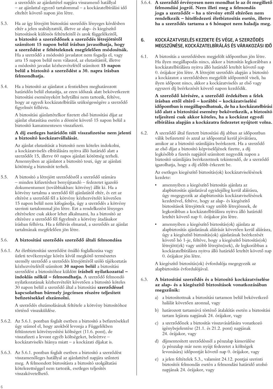 szerzôdônek a szerzôdés létrejöttétôl számított 15 napon belül írásban javasolhatja, hogy a szerzôdést e feltételeknek megfelelôen módosítsák.